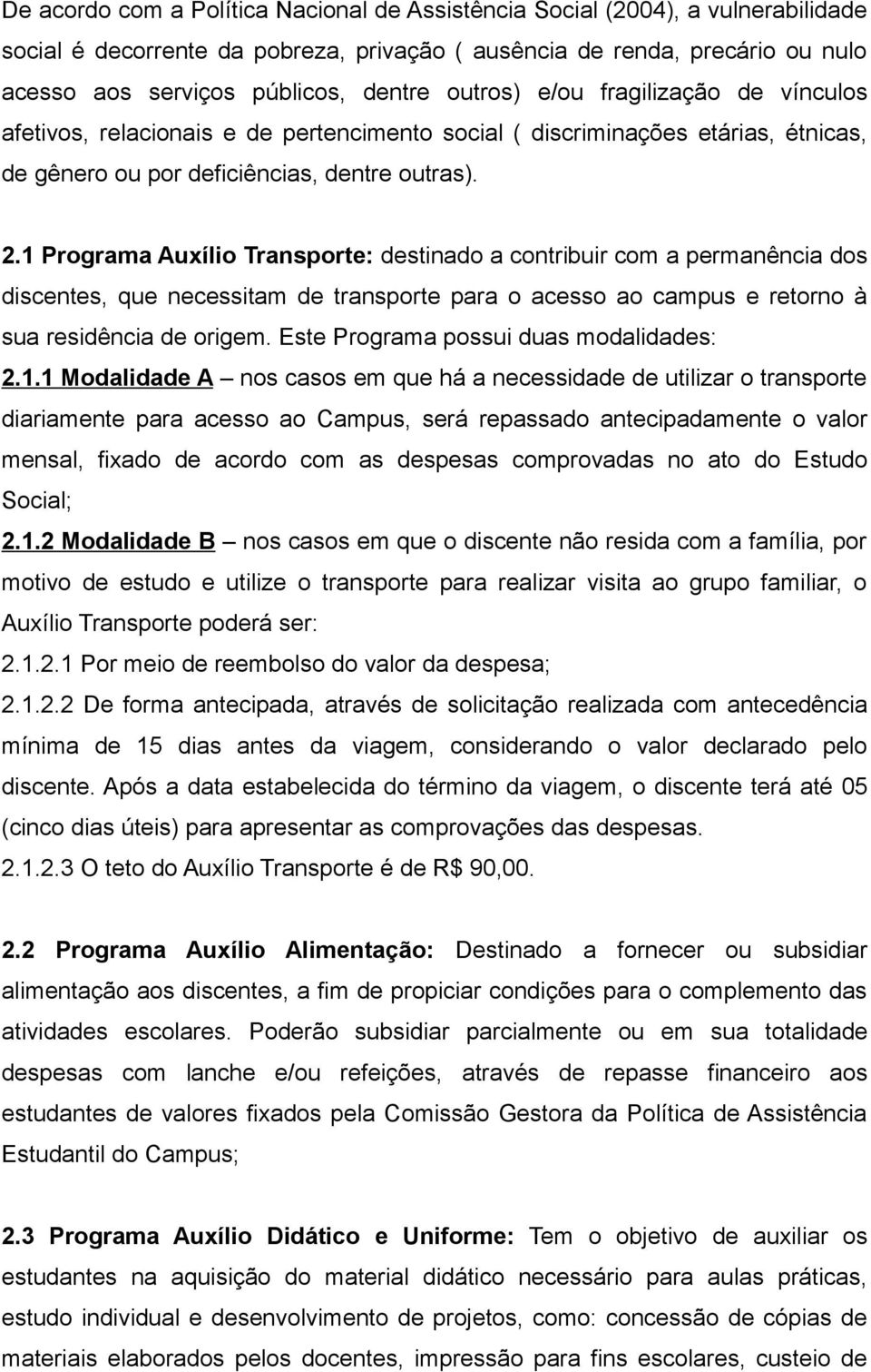 1 Programa Auxílio Transporte: destinado a contribuir com a permanência dos discentes, que necessitam de transporte para o acesso ao campus e retorno à sua residência de origem.