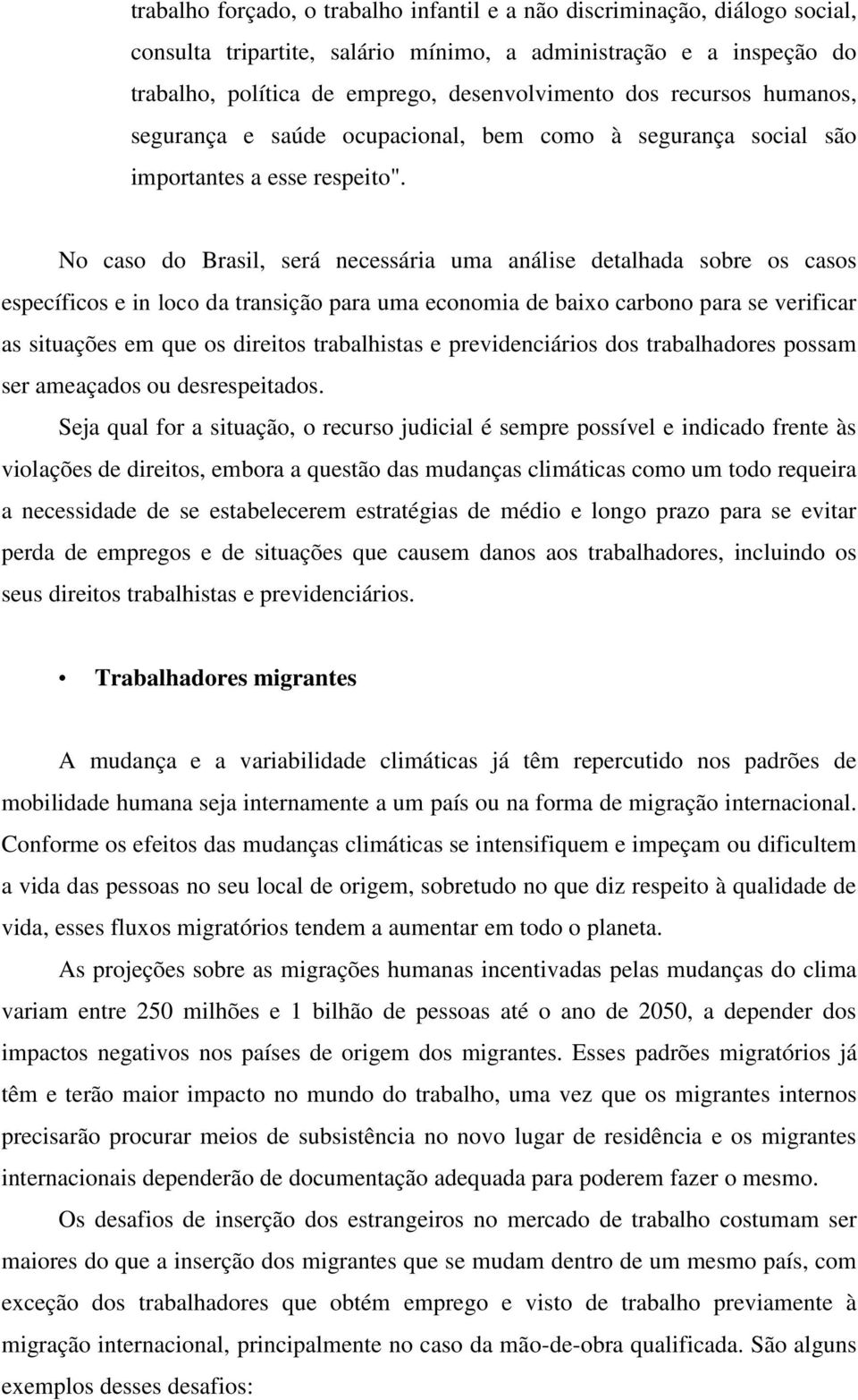 No caso do Brasil, será necessária uma análise detalhada sobre os casos específicos e in loco da transição para uma economia de baixo carbono para se verificar as situações em que os direitos