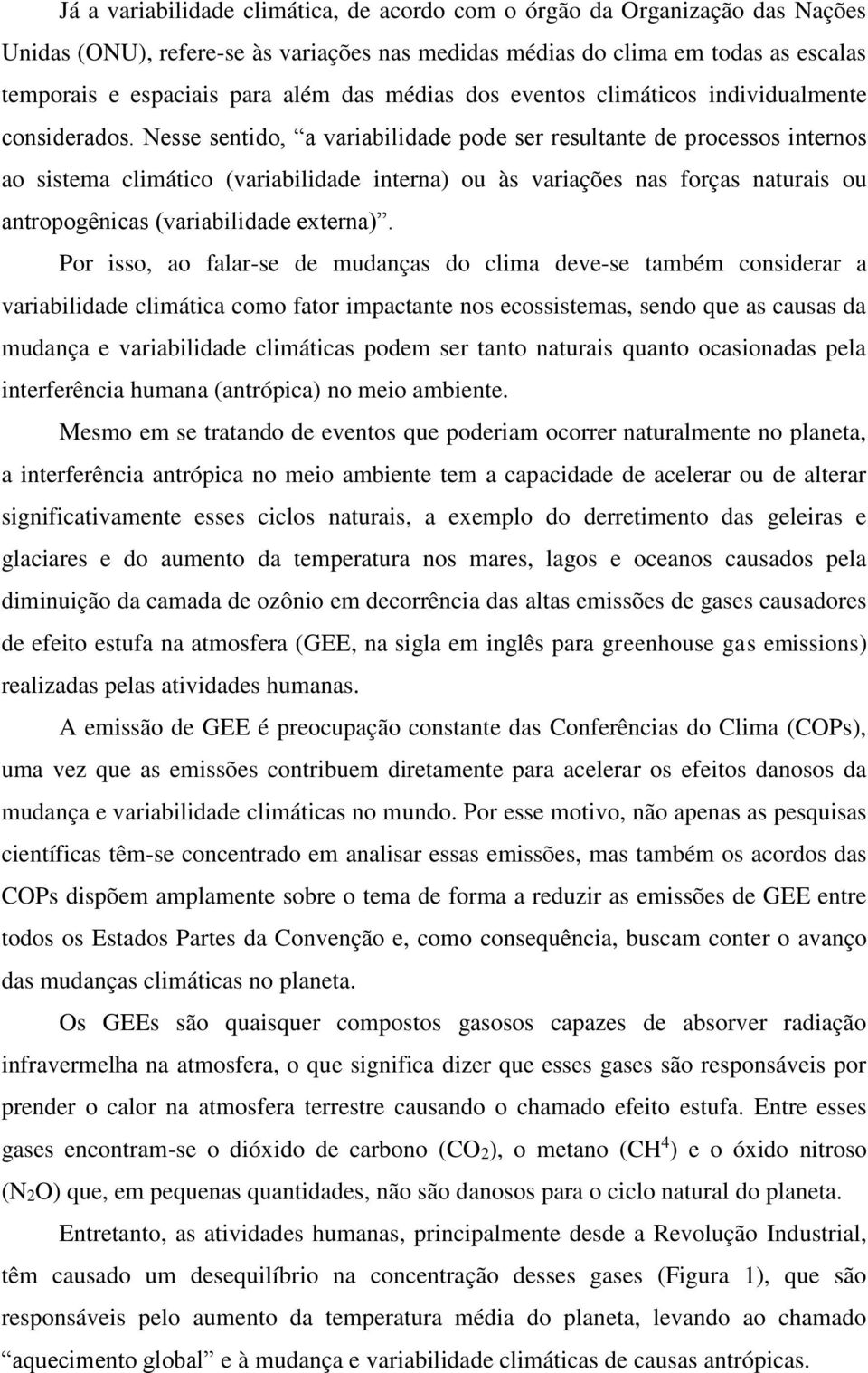 Nesse sentido, a variabilidade pode ser resultante de processos internos ao sistema climático (variabilidade interna) ou às variações nas forças naturais ou antropogênicas (variabilidade externa).