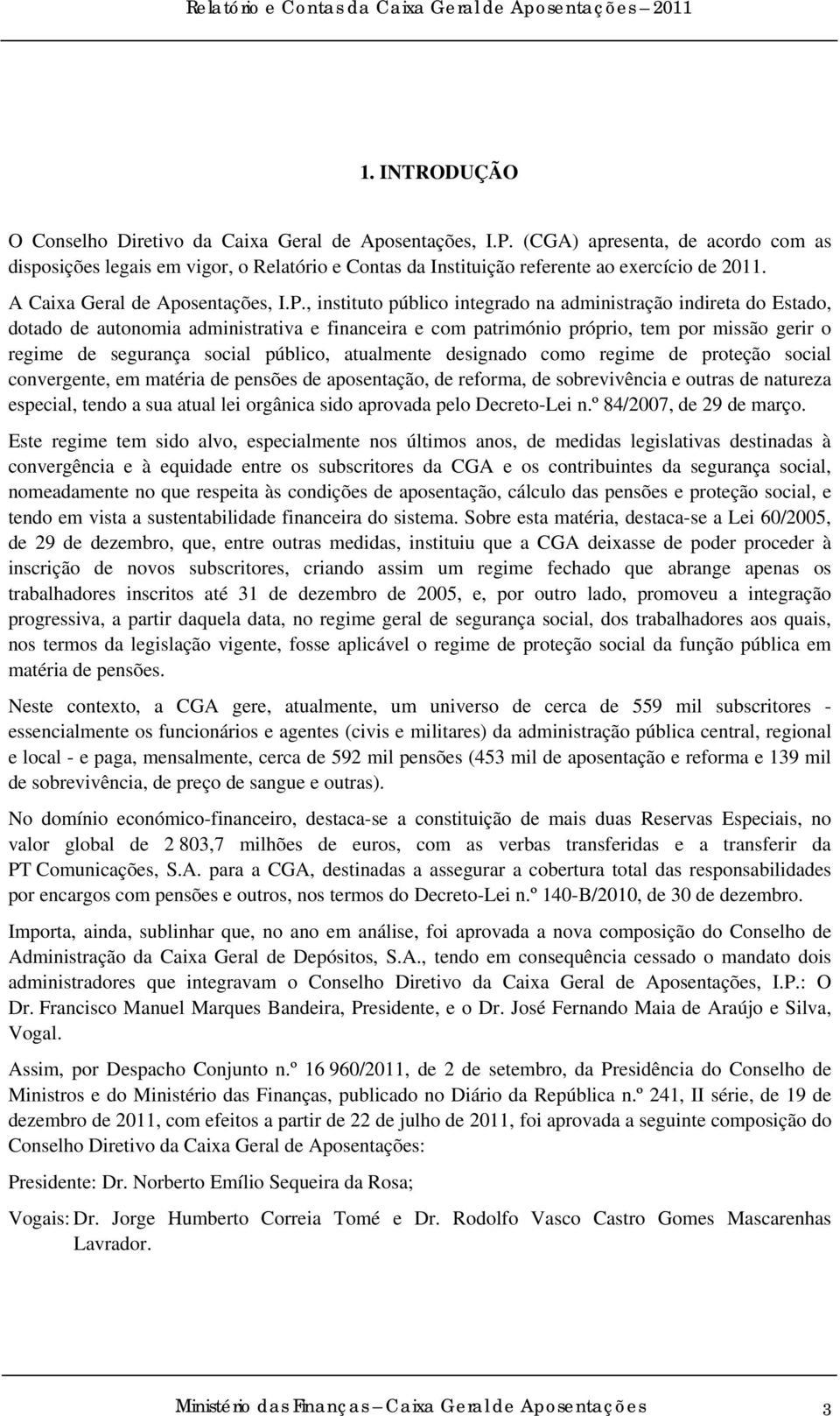 , instituto público integrado na administração indireta do Estado, dotado de autonomia administrativa e financeira e com património próprio, tem por missão gerir o regime de segurança social público,