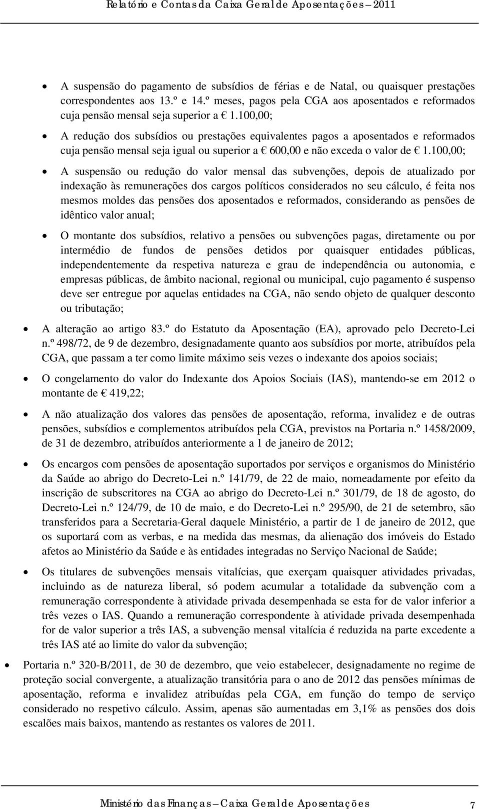 100,00; A redução dos subsídios ou prestações equivalentes pagos a aposentados e reformados cuja pensão mensal seja igual ou superior a 600,00 e não exceda o valor de 1.