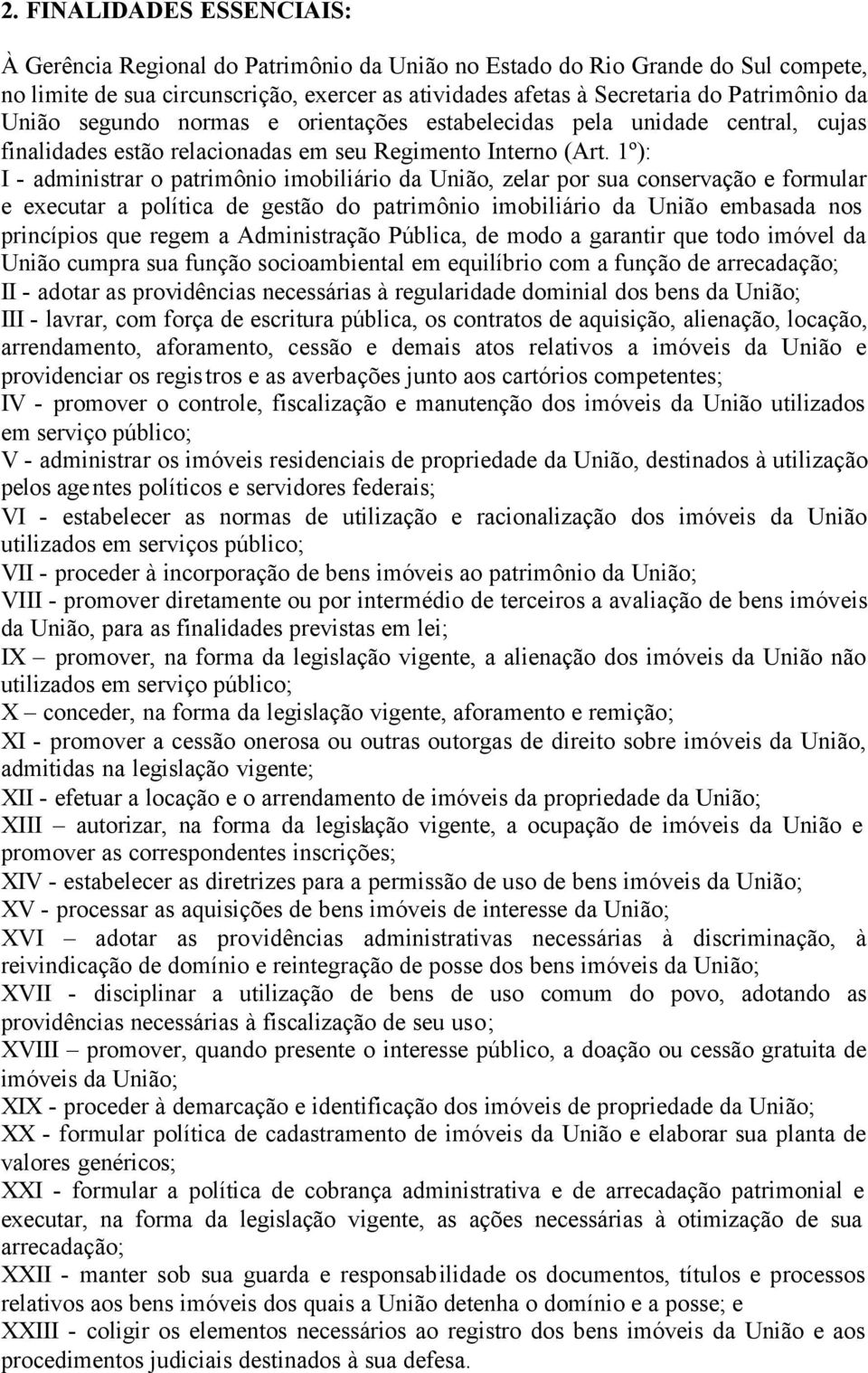 1º): I - administrar o patrimônio imobiliário da União, zelar por sua conservação e formular e executar a política de gestão do patrimônio imobiliário da União embasada nos princípios que regem a