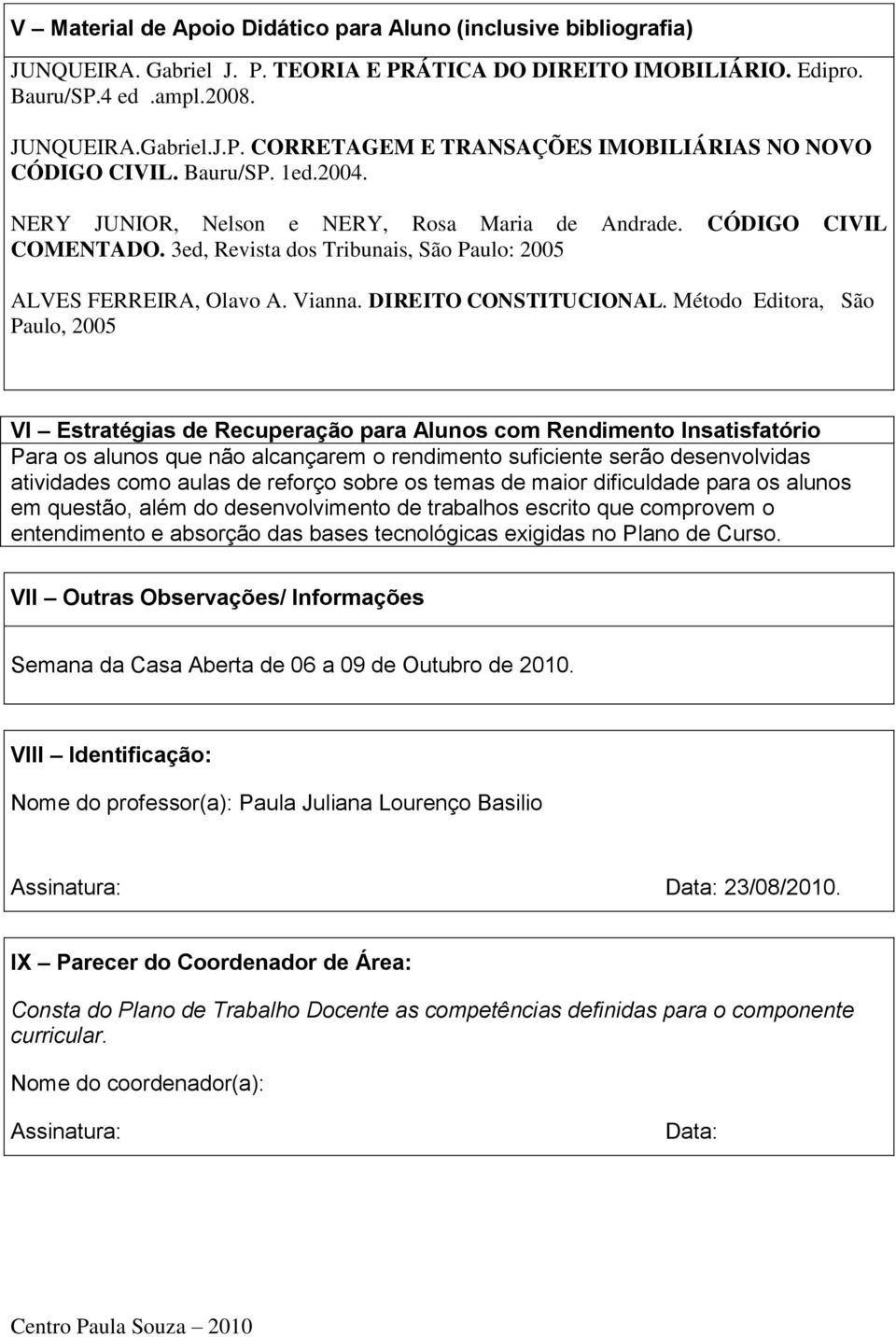 Método Editora, São Paulo, 2005 VI Estratégias de Recuperação para Alunos com Rendimento Insatisfatório Para os alunos que não alcançarem o rendimento suficiente serão desenvolvidas atividades como