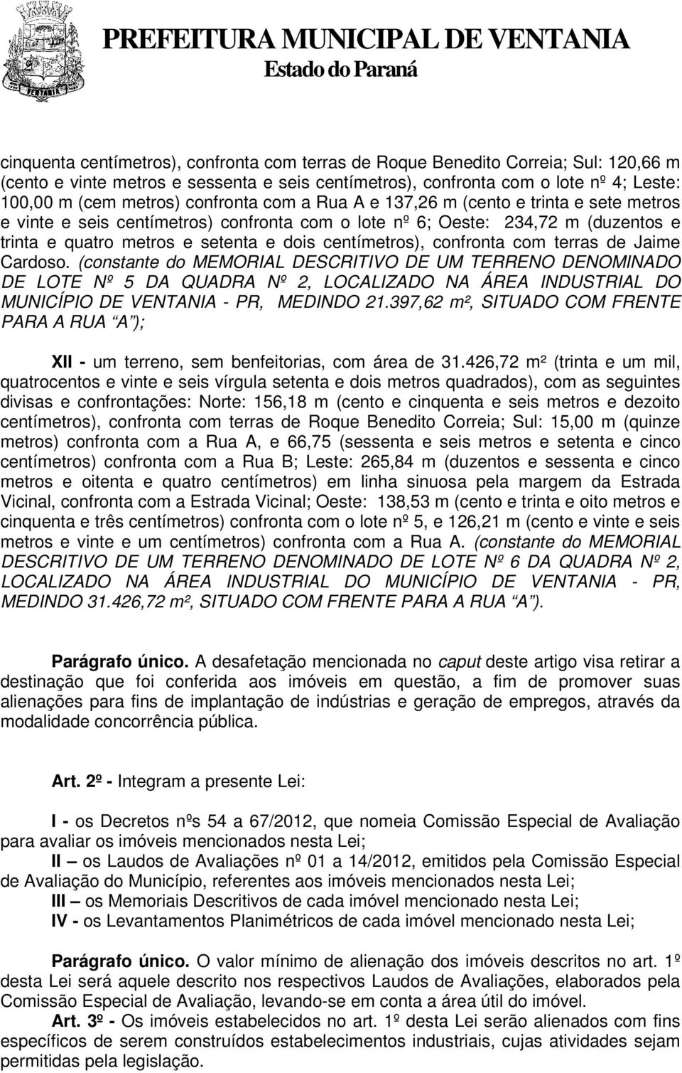 confronta com terras de Jaime Cardoso. (constante do MEMORIAL DESCRITIVO DE UM TERRENO DENOMINADO DE LOTE Nº 5 DA QUADRA Nº 2, LOCALIZADO NA ÁREA INDUSTRIAL DO MUNICÍPIO DE VENTANIA - PR, MEDINDO 21.