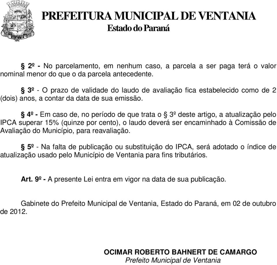 4º - Em caso de, no período de que trata o 3º deste artigo, a atualização pelo IPCA superar 15% (quinze por cento), o laudo deverá ser encaminhado à Comissão de Avaliação do Município, para