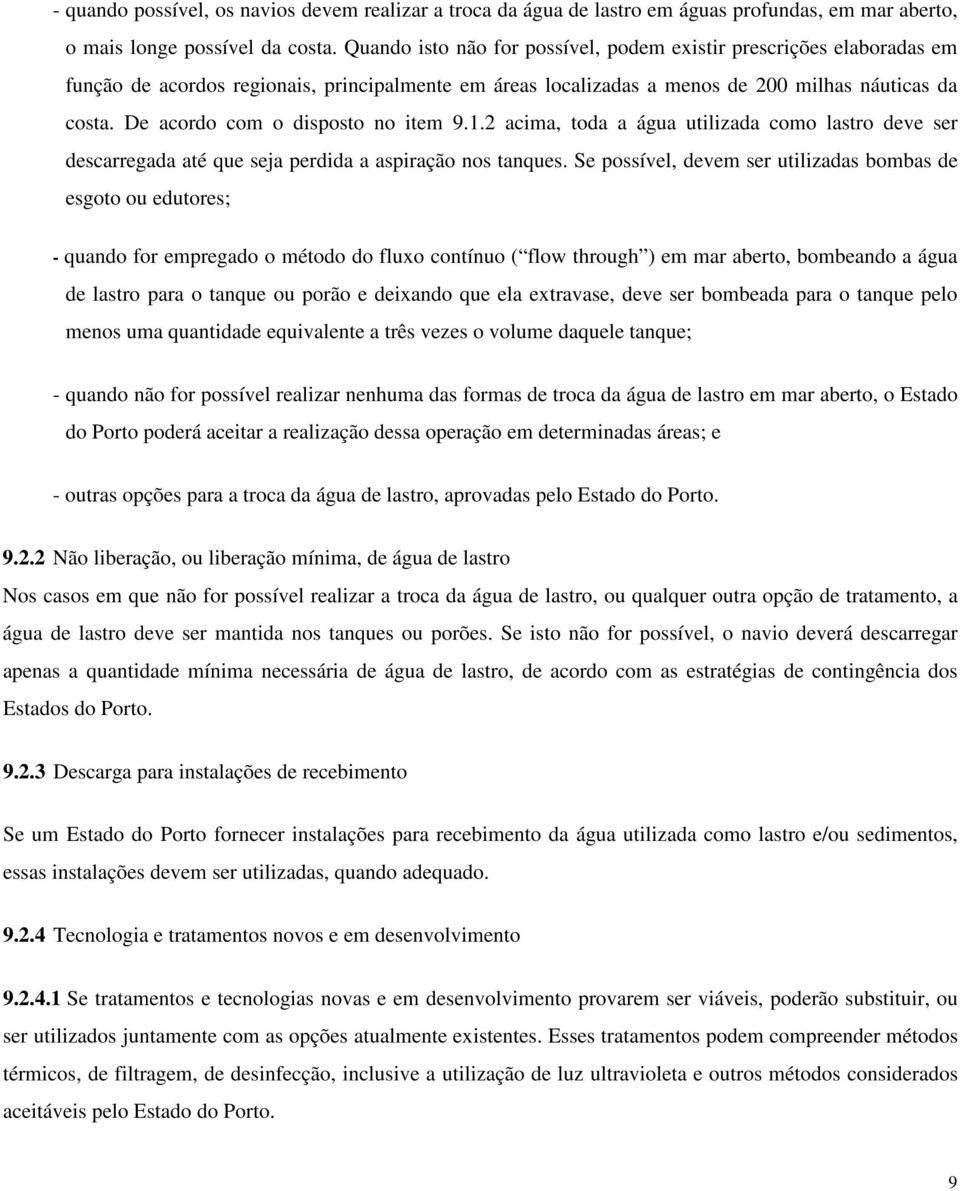 De acordo com o disposto no item 9.1.2 acima, toda a água utilizada como lastro deve ser descarregada até que seja perdida a aspiração nos tanques.