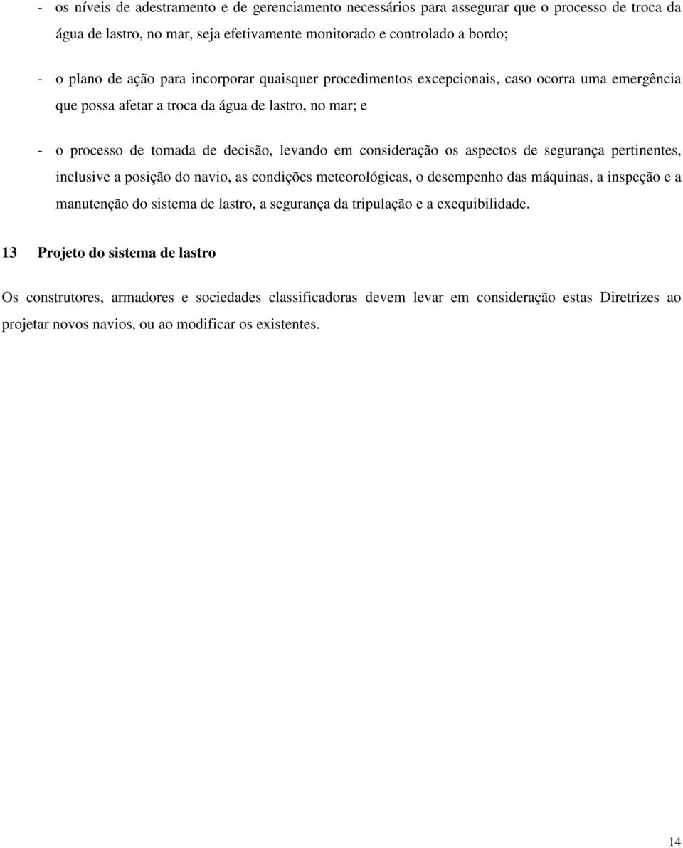 aspectos de segurança pertinentes, inclusive a posição do navio, as condições meteorológicas, o desempenho das máquinas, a inspeção e a manutenção do sistema de lastro, a segurança da tripulação e a