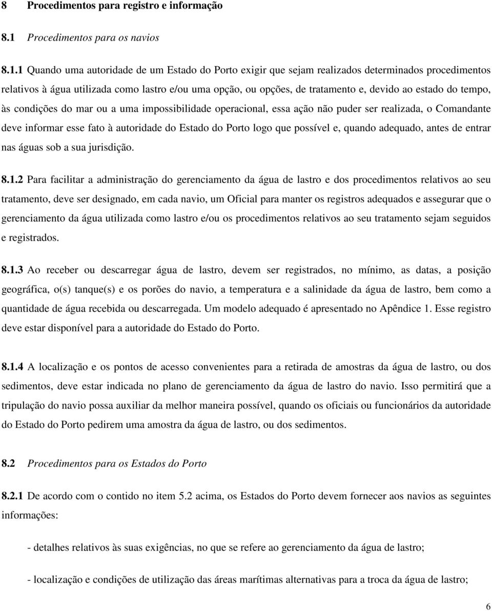 1 Quando uma autoridade de um Estado do Porto exigir que sejam realizados determinados procedimentos relativos à água utilizada como lastro e/ou uma opção, ou opções, de tratamento e, devido ao