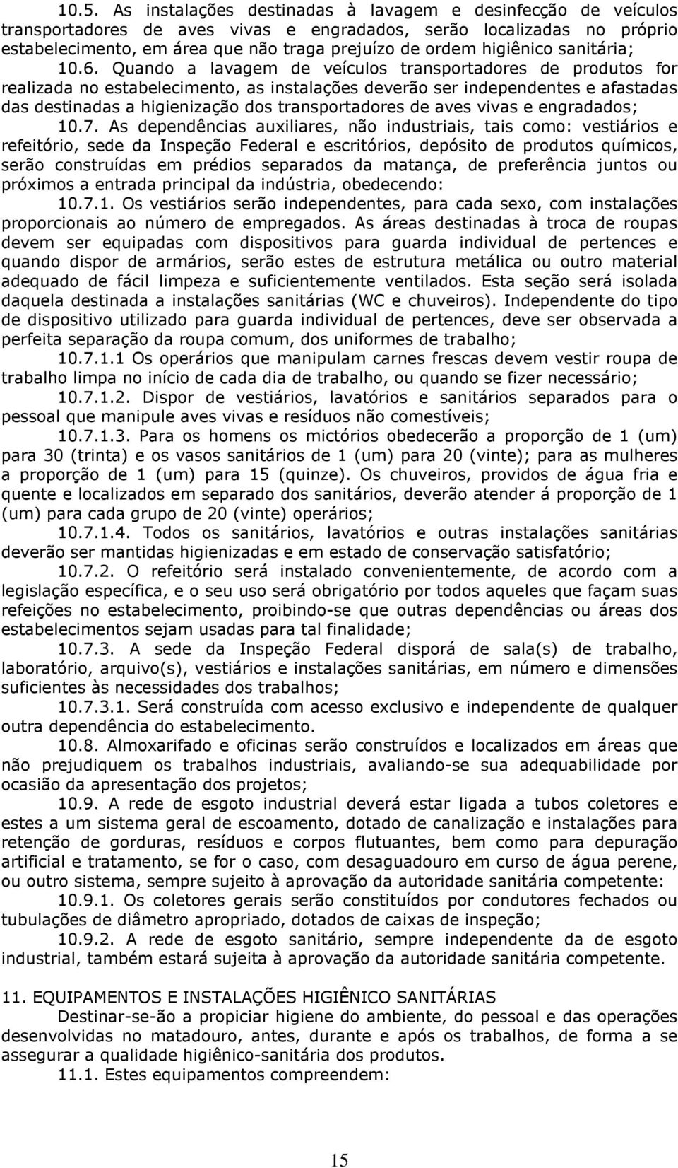 Quando a lavagem de veículos transportadores de produtos for realizada no estabelecimento, as instalações deverão ser independentes e afastadas das destinadas a higienização dos transportadores de