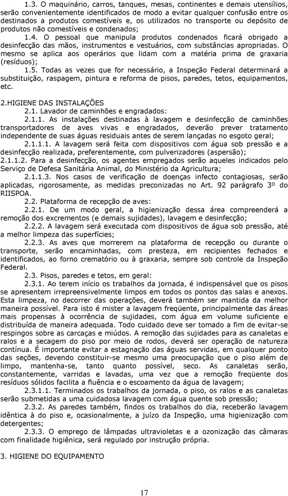 O pessoal que manipula produtos condenados ficará obrigado a desinfecção das mãos, instrumentos e vestuários, com substâncias apropriadas.