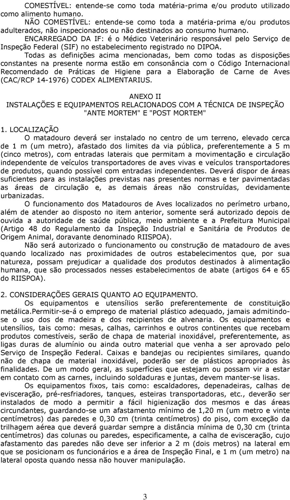 ENCARREGADO DA IF: é o Médico Veterinário responsável pelo Serviço de Inspeção Federal (SIF) no estabelecimento registrado no DIPOA.