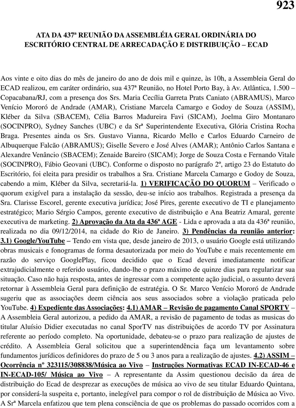 Maria Cecília Garreta Prats Caniato (ABRAMUS), Marco Venício Mororó de Andrade (AMAR), Cristiane Marcela Camargo e Godoy de Souza (ASSIM), Kléber da Silva (SBACEM), Célia Barros Madureira Favi