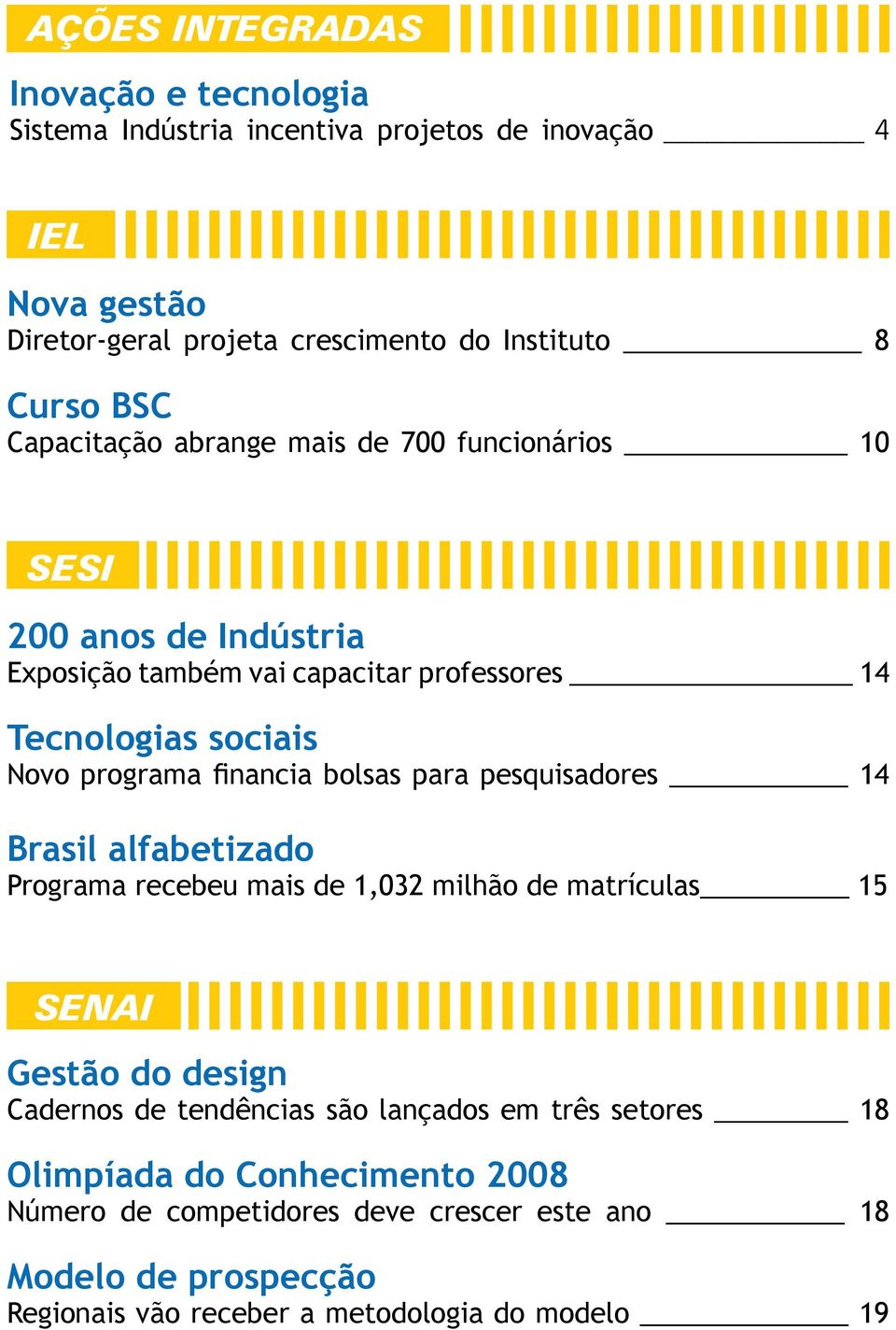 bolsas para pesquisadores 14 Brasil alfabetizado Programa recebeu mais de 1,032 milhão de matrículas 15 SENAI Gestão do design Cadernos de tendências são lançados