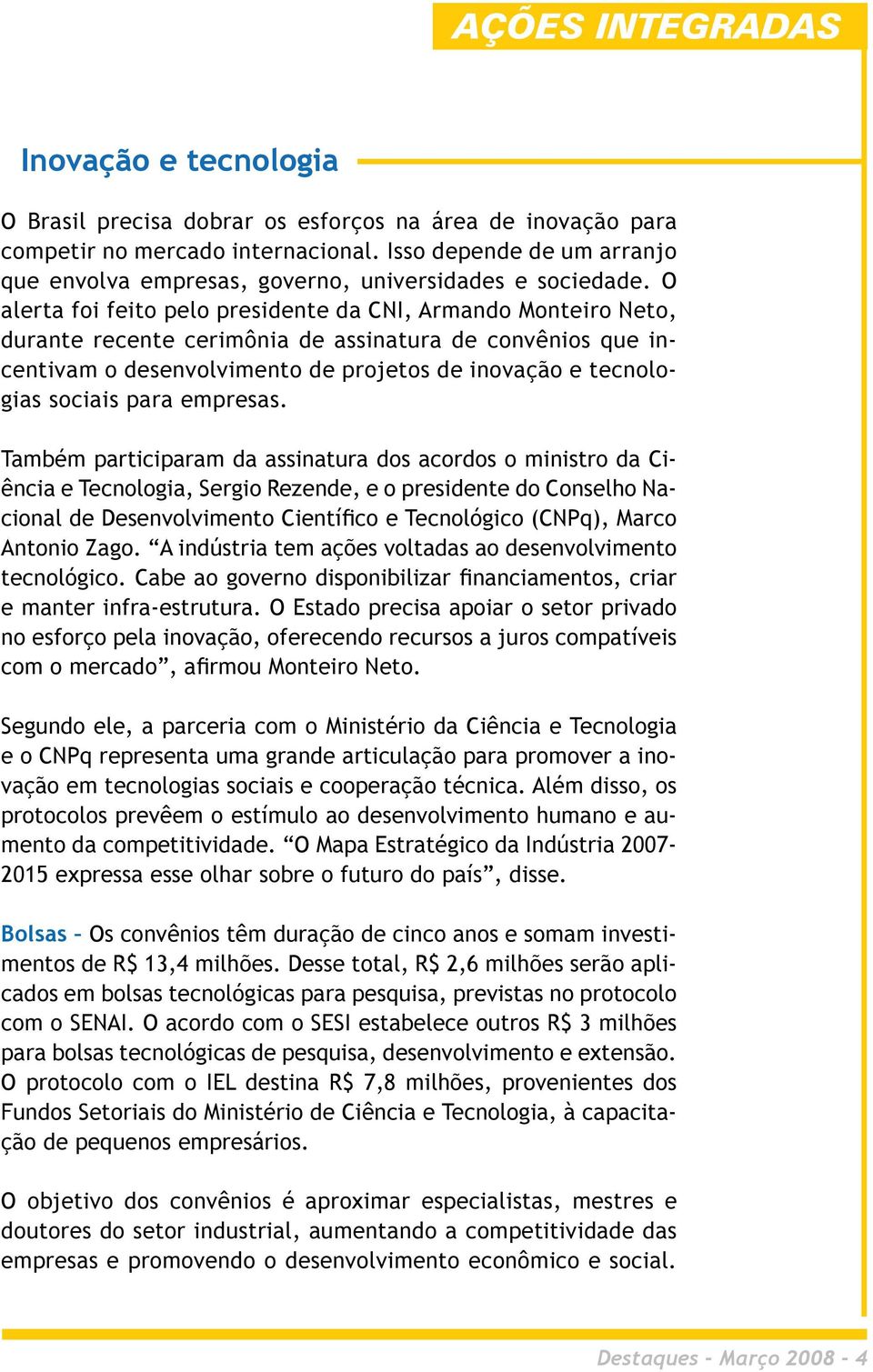 O alerta foi feito pelo presidente da CNI, Armando Monteiro Neto, durante recente cerimônia de assinatura de convênios que incentivam o desenvolvimento de projetos de inovação e tecnologias sociais