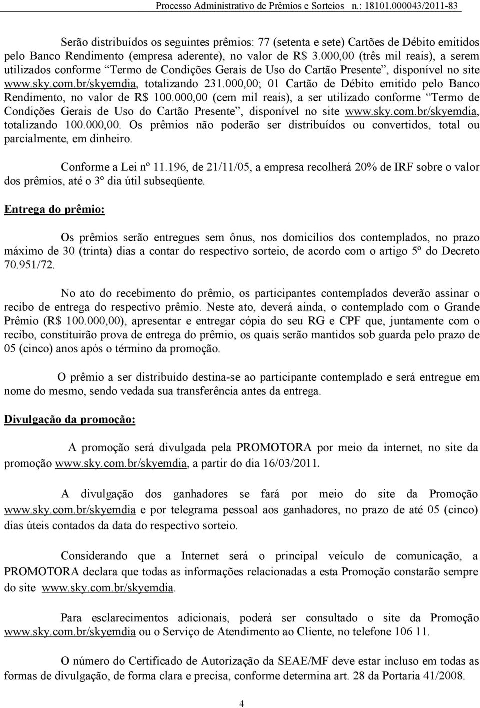 000,00; 01 Cartão de Débito emitido pelo Banco Rendimento, no valor de R$ 100.