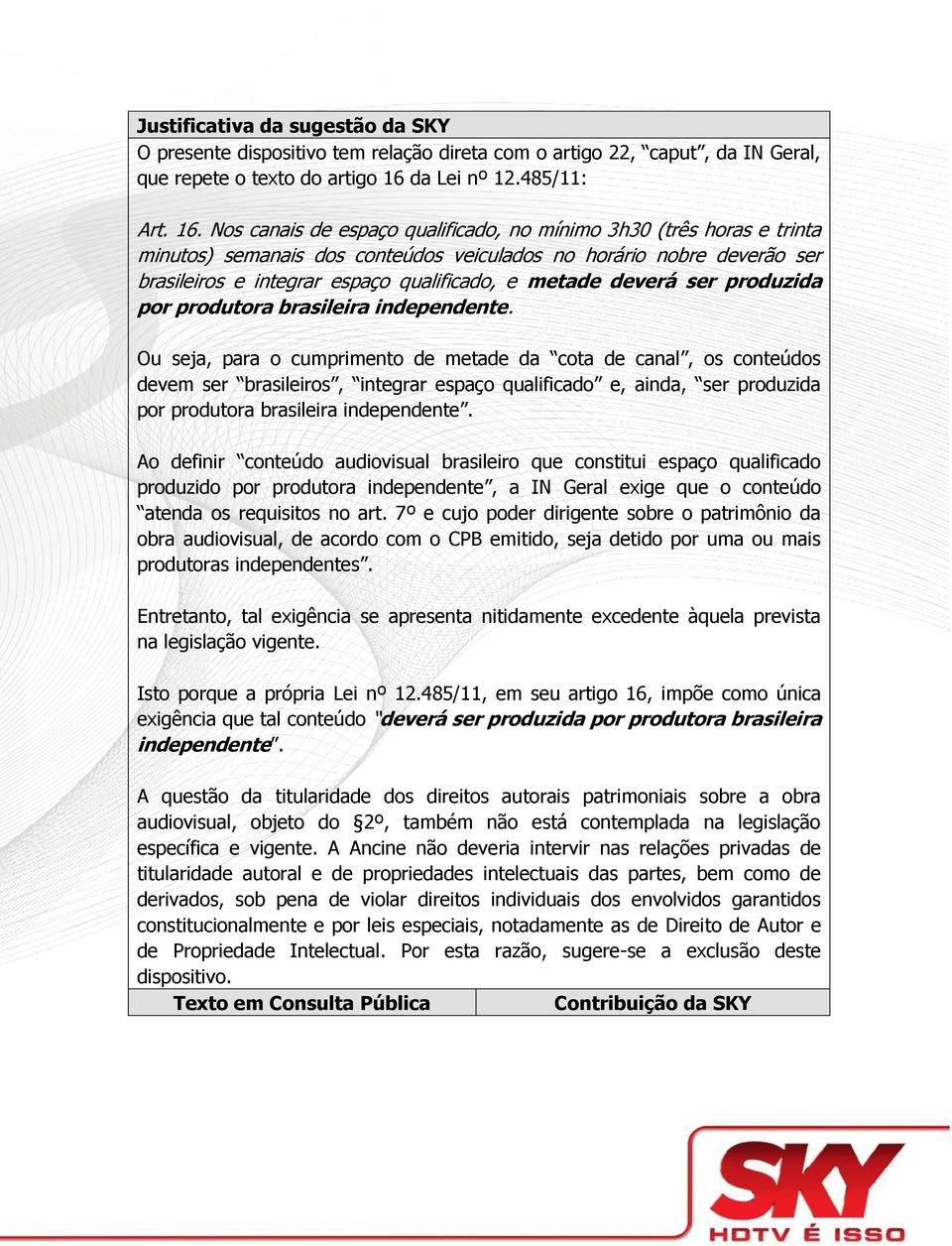 Nos canais de espaço qualificado, no mínimo 3h30 (três horas e trinta minutos) semanais dos conteúdos veiculados no horário nobre deverão ser brasileiros e integrar espaço qualificado, e metade