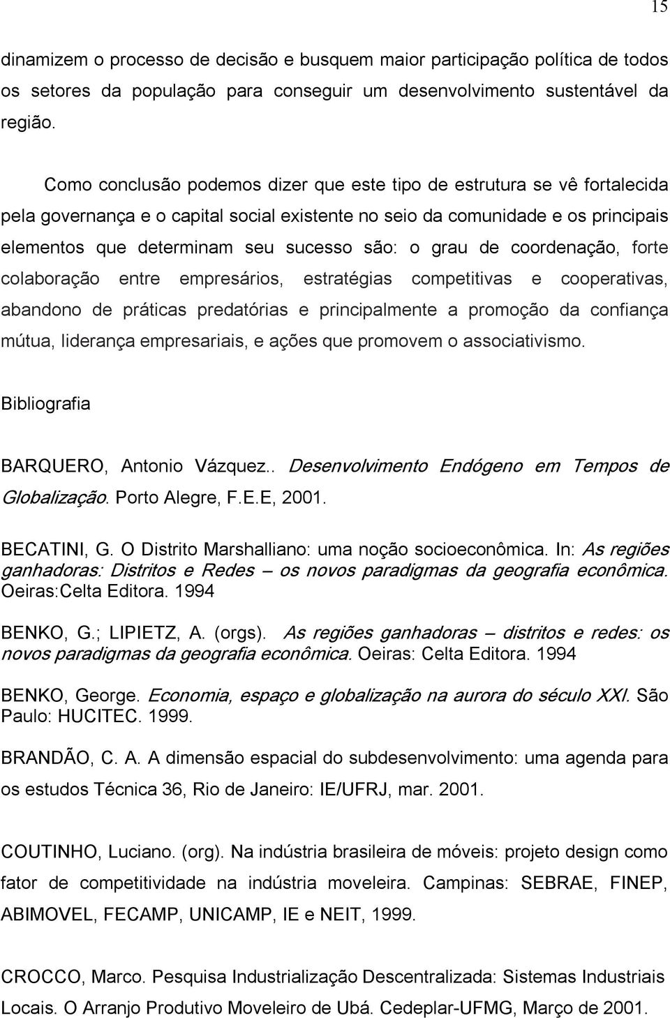 o grau de coordenação, forte colaboração entre empresários, estratégias competitivas e cooperativas, abandono de práticas predatórias e principalmente a promoção da confiança mútua, liderança