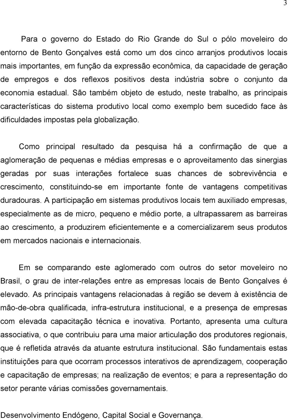 São também objeto de estudo, neste trabalho, as principais características do sistema produtivo local como exemplo bem sucedido face às dificuldades impostas pela globalização.