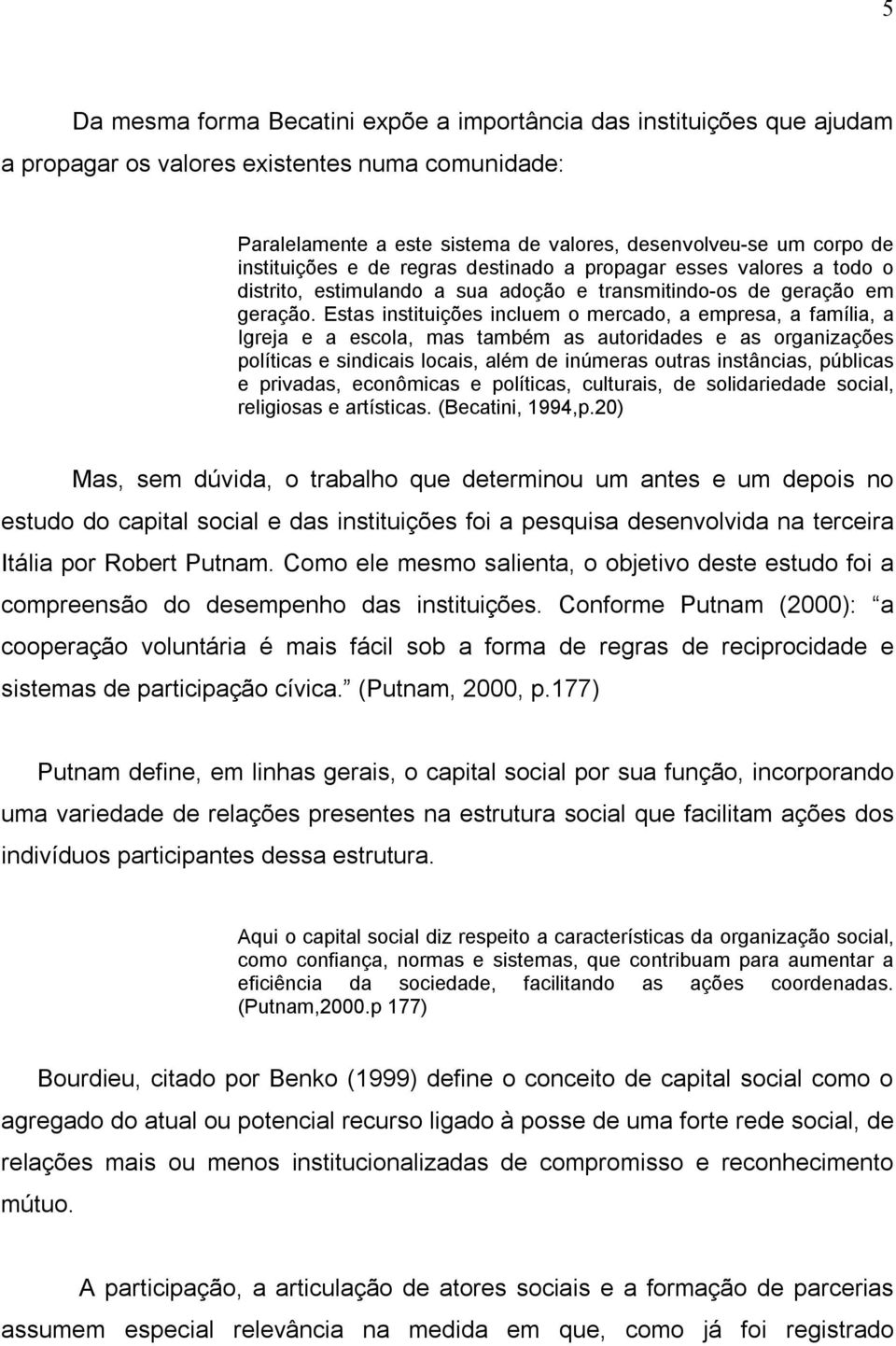 Estas instituições incluem o mercado, a empresa, a família, a Igreja e a escola, mas também as autoridades e as organizações políticas e sindicais locais, além de inúmeras outras instâncias, públicas