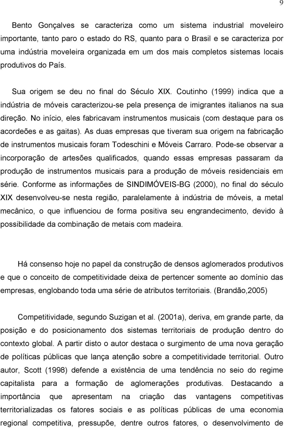 Coutinho (1999) indica que a indústria de móveis caracterizou se pela presença de imigrantes italianos na sua direção.