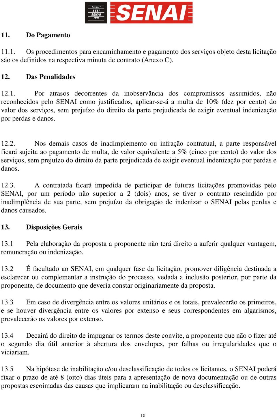 direito da parte prejudicada de exigir eventual indenização por perdas e danos. 12.