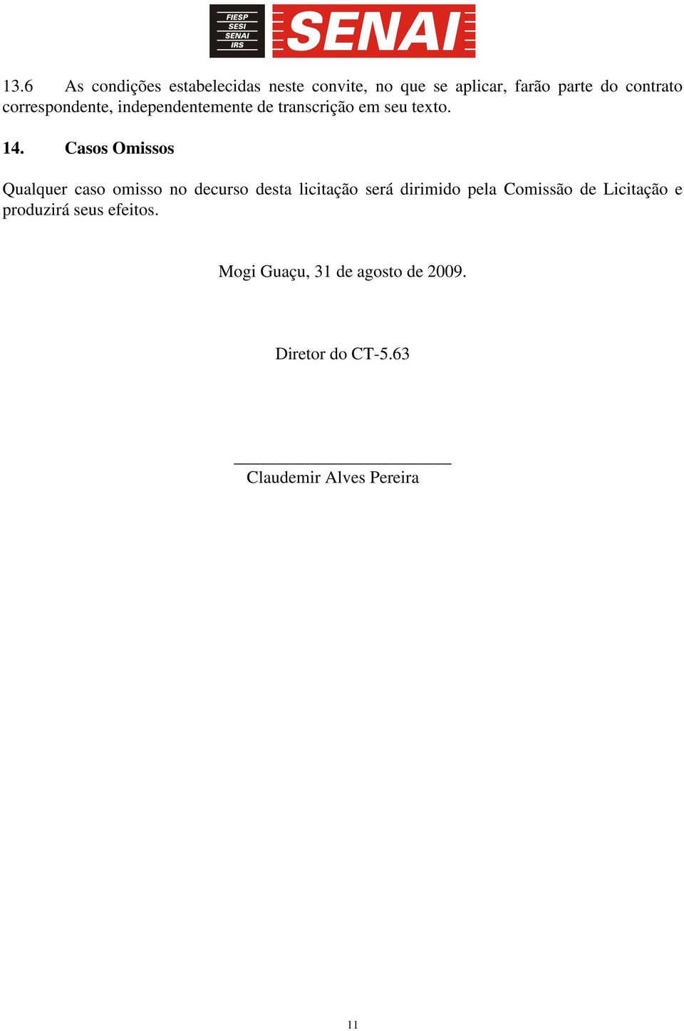 Casos Omissos Qualquer caso omisso no decurso desta licitação será dirimido pela Comissão