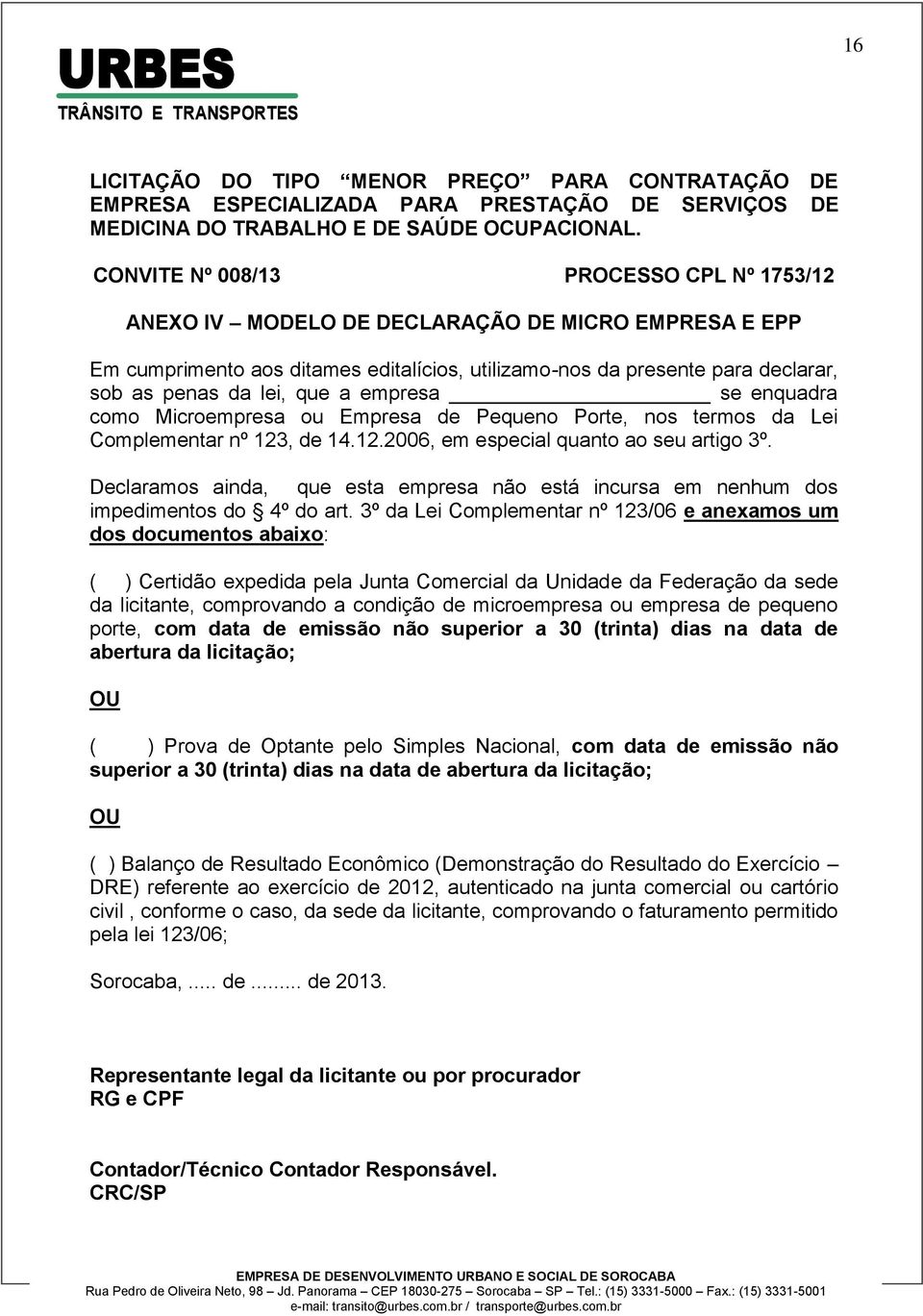 que a empresa se enquadra como Microempresa ou Empresa de Pequeno Porte, nos termos da Lei Complementar nº 123, de 14.12.2006, em especial quanto ao seu artigo 3º.