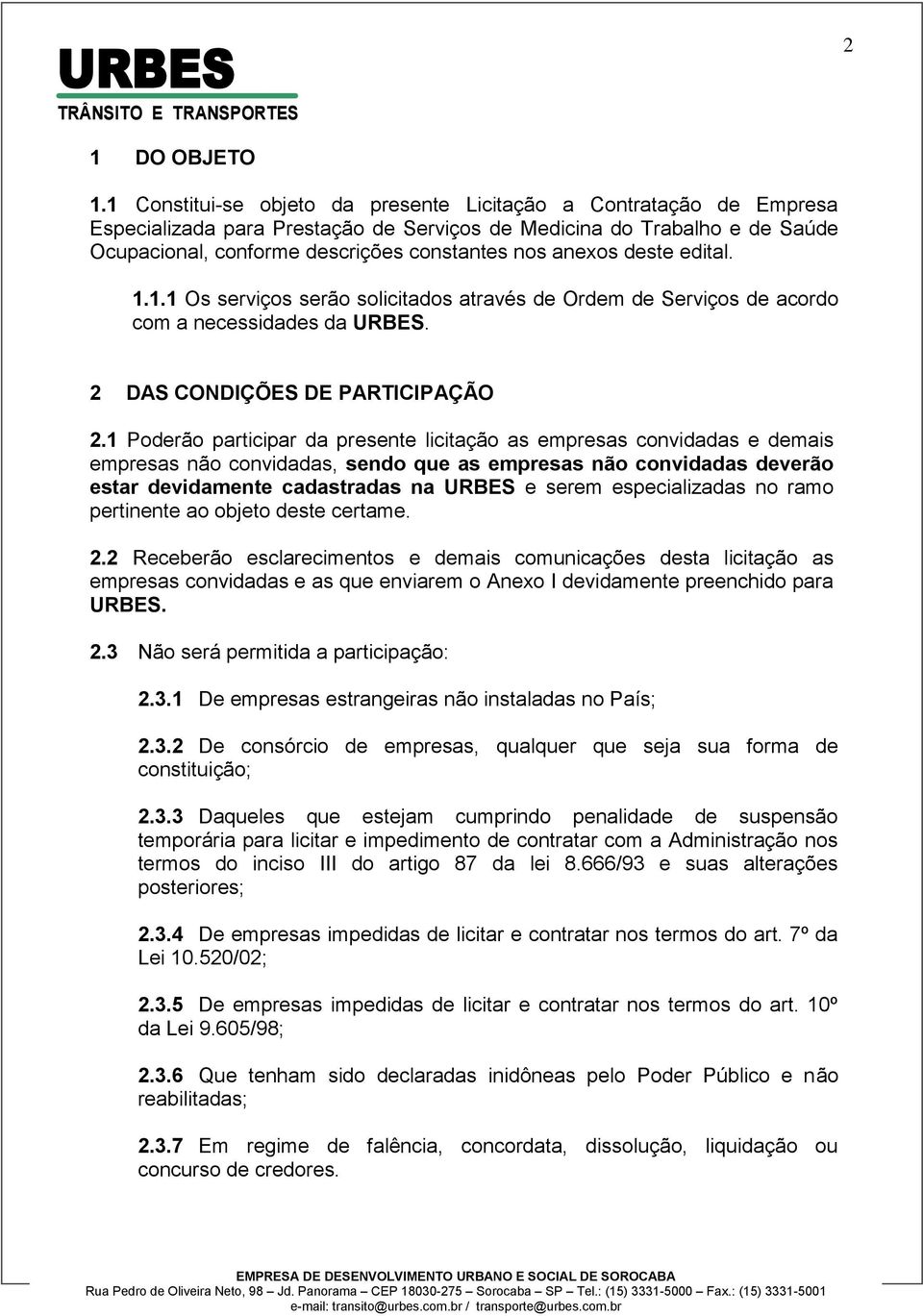 deste edital. 1.1.1 Os serviços serão solicitados através de Ordem de Serviços de acordo com a necessidades da URBES. 2 DAS CONDIÇÕES DE PARTICIPAÇÃO 2.