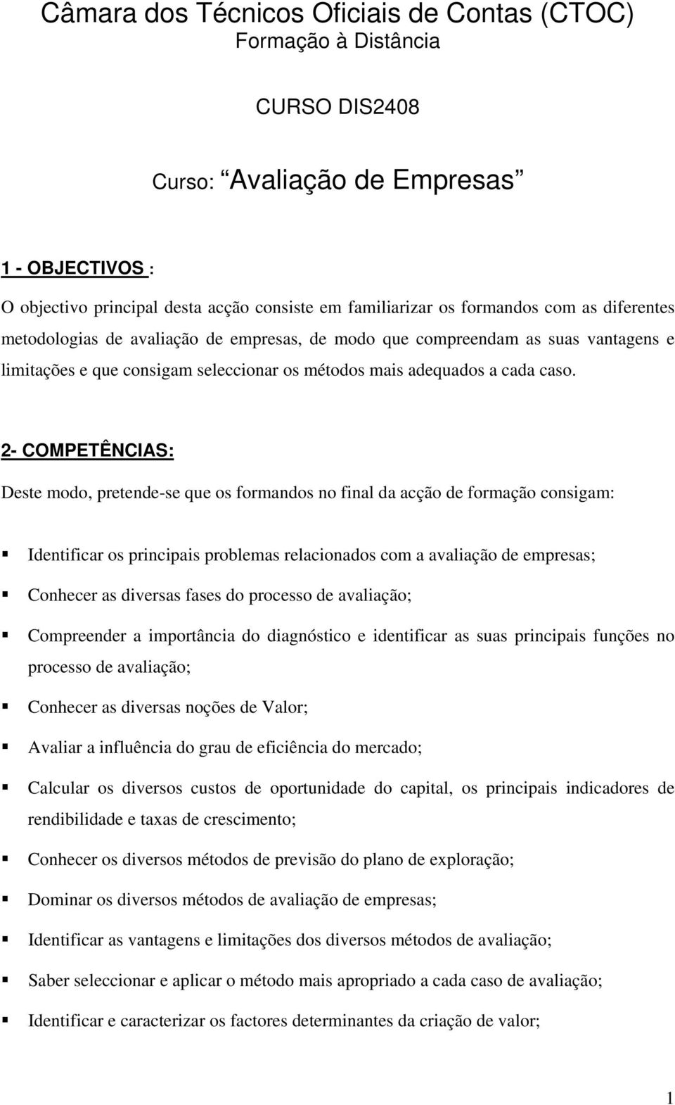 2- COMPETÊNCIAS: Deste modo, pretende-se que os formandos no final da acção de formação consigam: Identificar os principais problemas relacionados com a avaliação de empresas; Conhecer as diversas