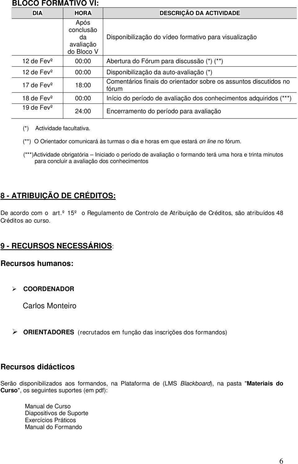 (**) O Orientador comunicará às turmas o dia e horas em que estará on line no.