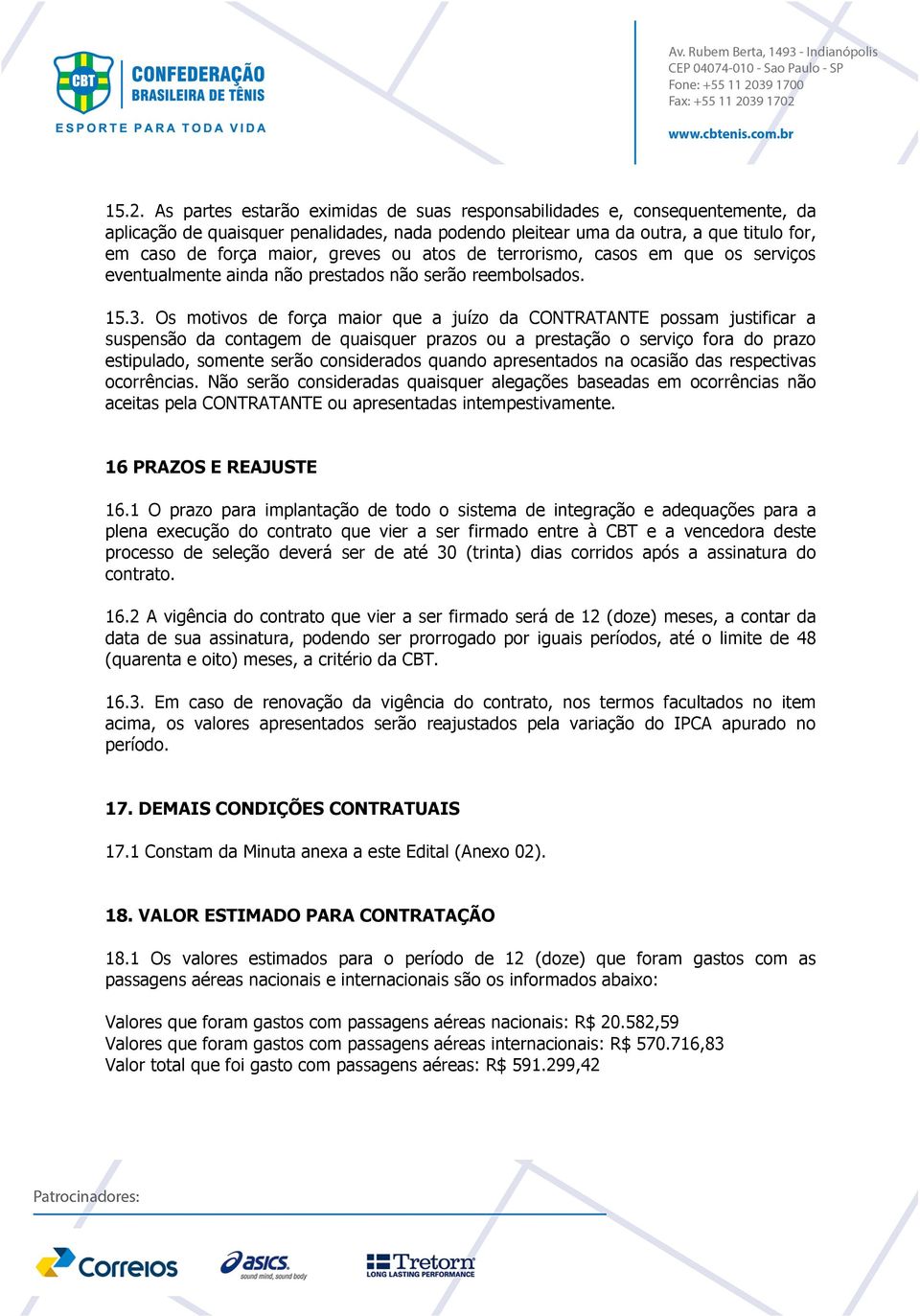 Os motivos de força maior que a juízo da CONTRATANTE possam justificar a suspensão da contagem de quaisquer prazos ou a prestação o serviço fora do prazo estipulado, somente serão considerados quando