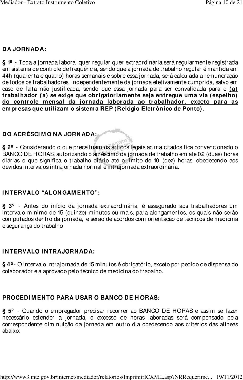 falta não justificada, sendo que essa jornada para ser convalidada para o (a) trabalhador (a) se exige que obrigatoriamente seja entregue uma via (espelho) do controle mensal da jornada laborada ao