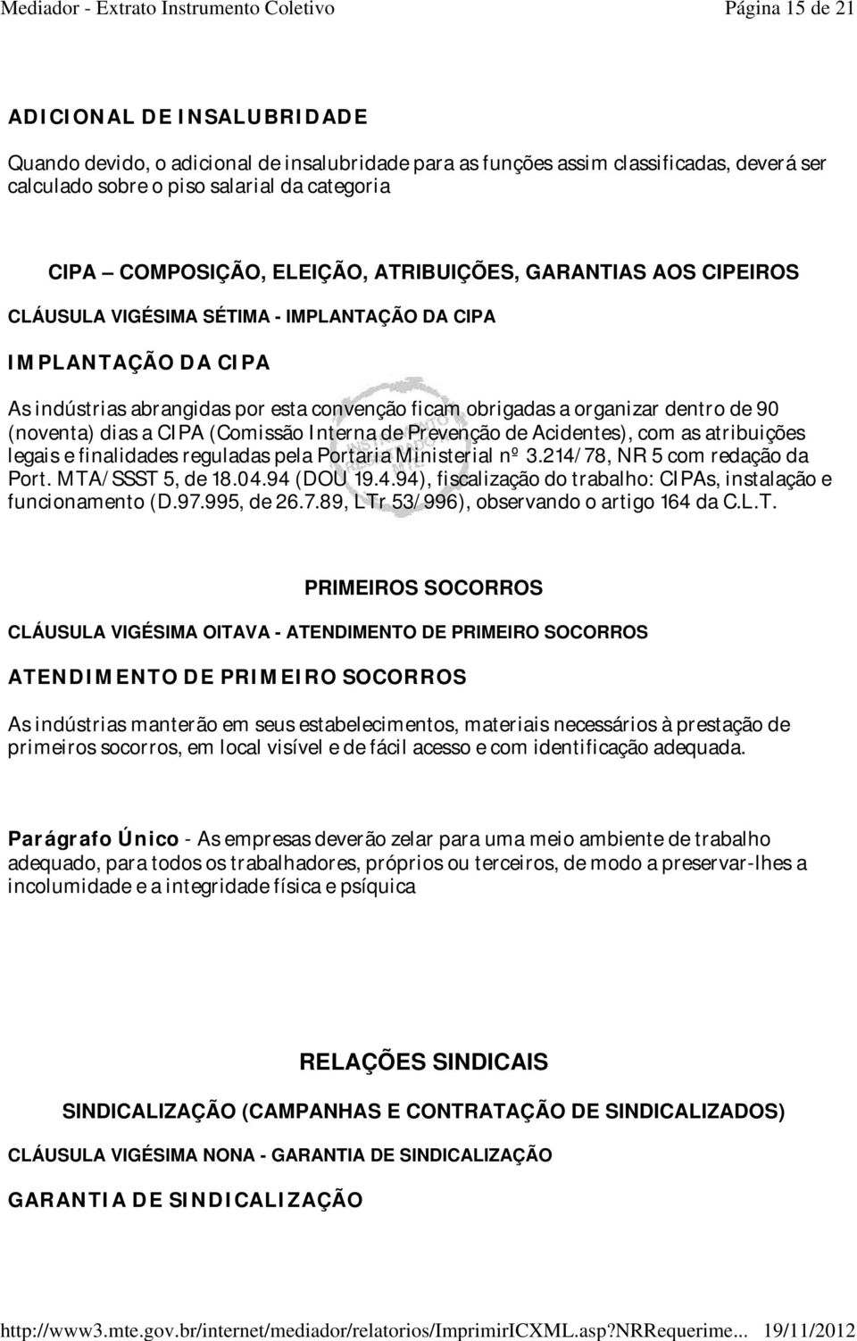 (noventa) dias a CIPA (Comissão Interna de Prevenção de Acidentes), com as atribuições legais e finalidades reguladas pela Portaria Ministerial nº 3.214/78, NR 5 com redação da Port.