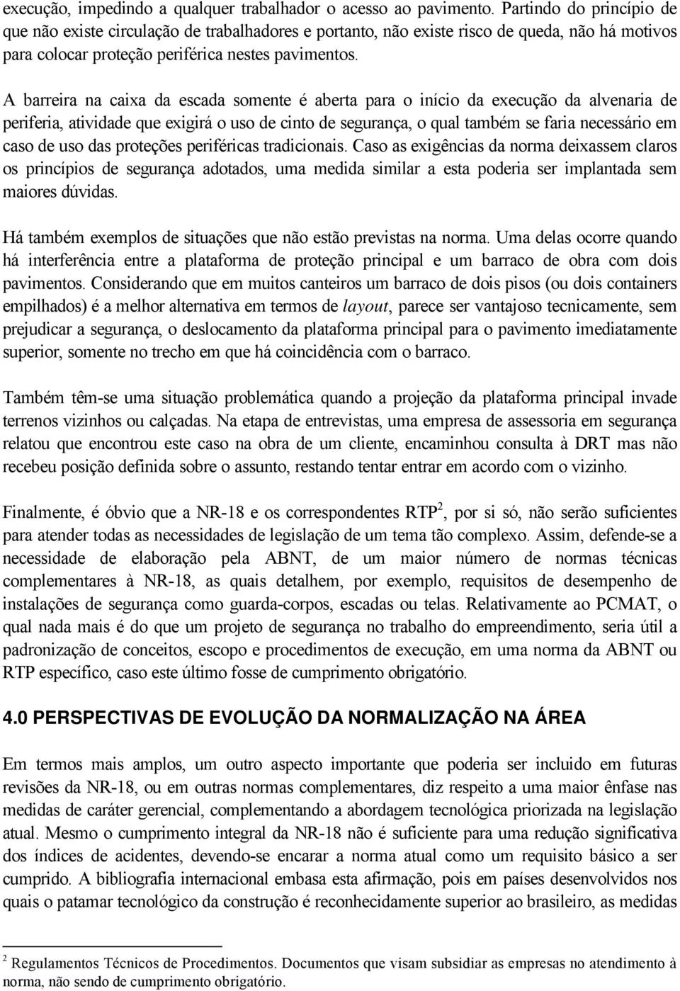 A barreira na caixa da escada somente é aberta para o início da execução da alvenaria de periferia, atividade que exigirá o uso de cinto de segurança, o qual também se faria necessário em caso de uso