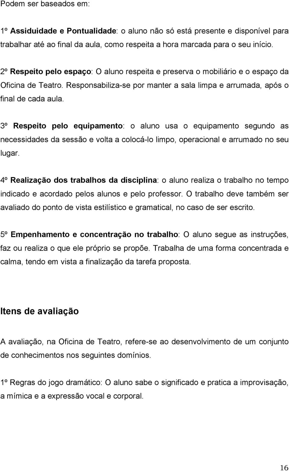 3º Respeito pelo equipamento: o aluno usa o equipamento segundo as necessidades da sessão e volta a colocá-lo limpo, operacional e arrumado no seu lugar.