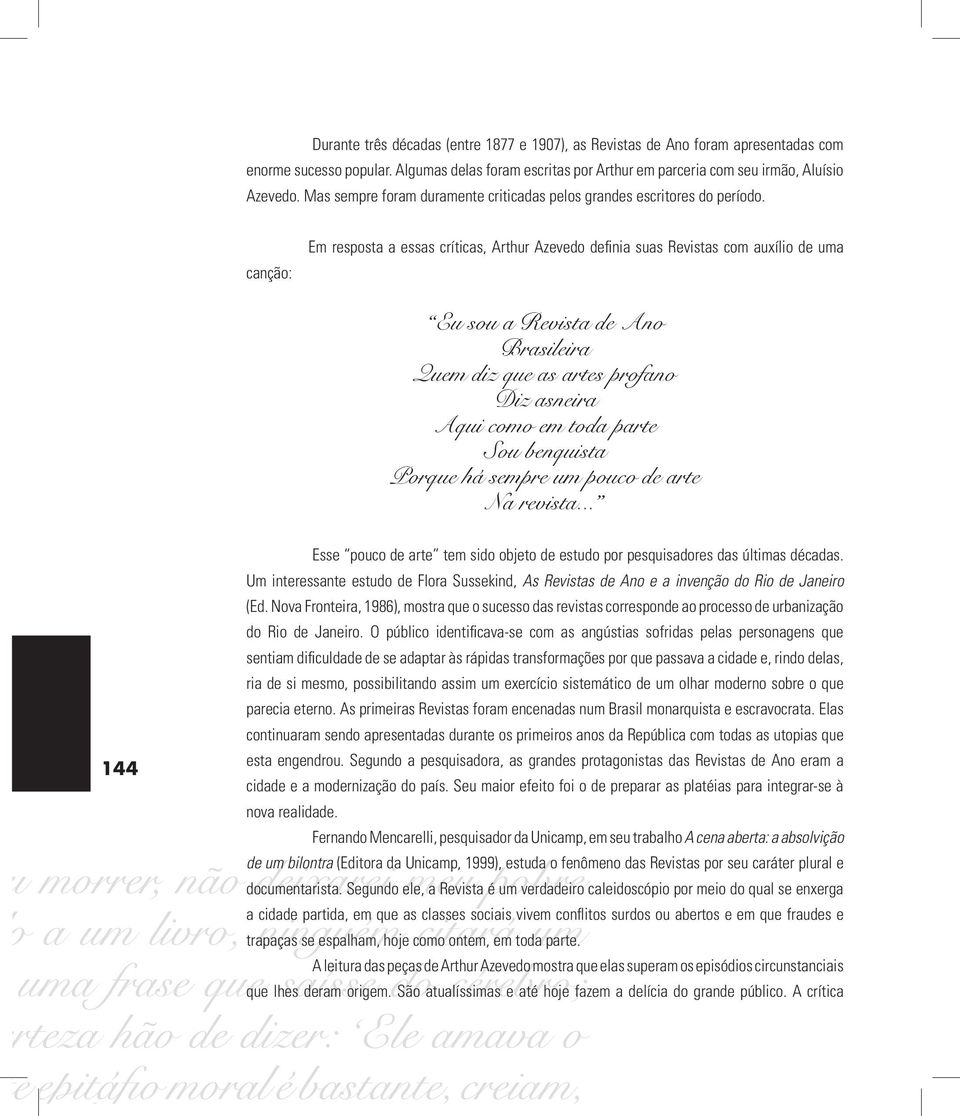 canção: Em resposta a essas críticas, Arthur Azevedo definia suas Revistas com auxílio de uma Eu sou a Revista de Ano Brasileira Quem diz que as artes profano Diz asneira Aqui como em toda parte Sou