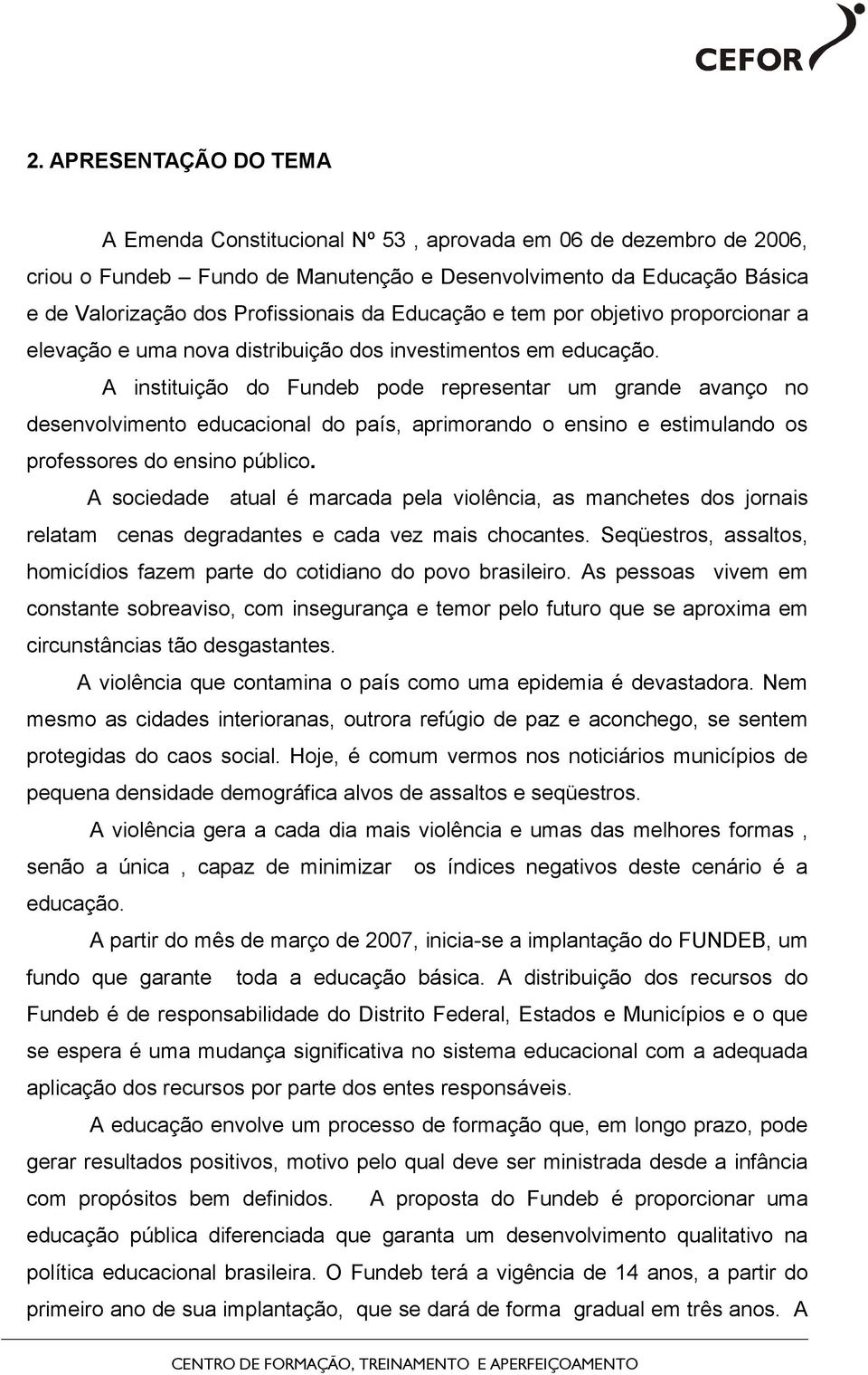 A instituição do Fundeb pode representar um grande avanço no desenvolvimento educacional do país, aprimorando o ensino e estimulando os professores do ensino público.