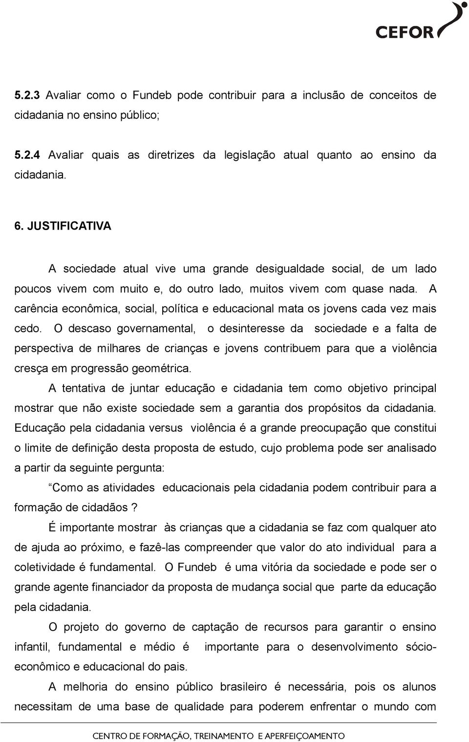 A carência econômica, social, política e educacional mata os jovens cada vez mais cedo.