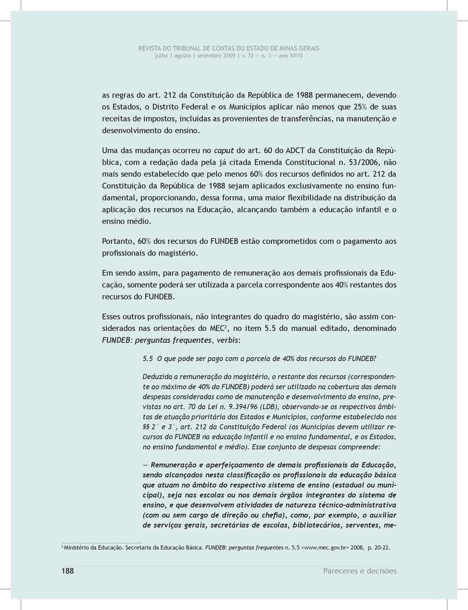 transferências, na manutenção e desenvolvimento do ensino. Uma das mudanças ocorreu no caput do art. 60 do ADCT da Constituição da República, com a redação dada pela já citada Emenda Constitucional n.