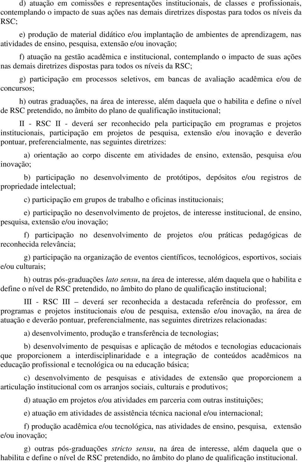 suas ações nas demais diretrizes dispostas para todos os níveis da RSC; g) participação em processos seletivos, em bancas de avaliação acadêmica e/ou de concursos; h) outras graduações, na área de