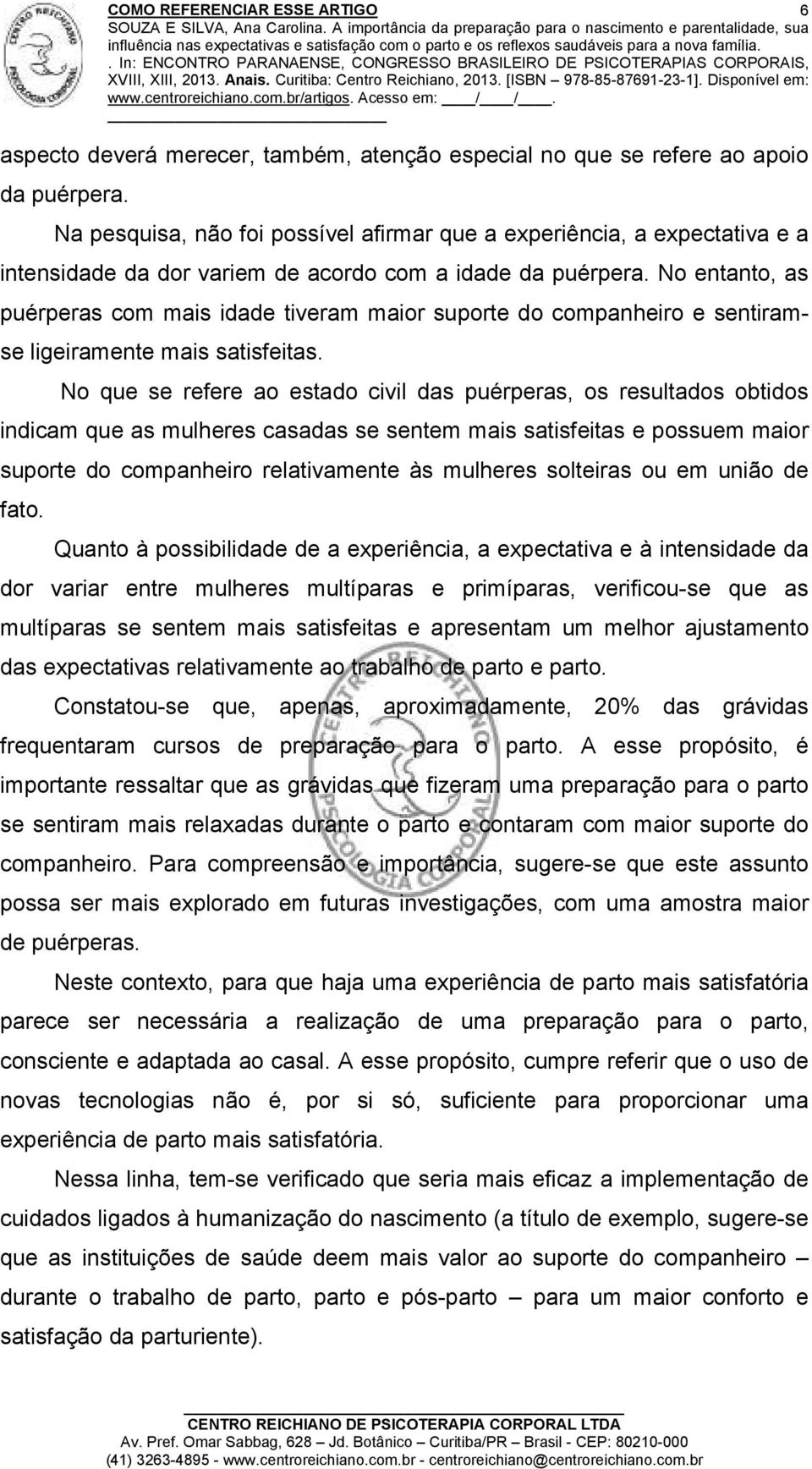 No entanto, as puérperas com mais idade tiveram maior suporte do companheiro e sentiramse ligeiramente mais satisfeitas.