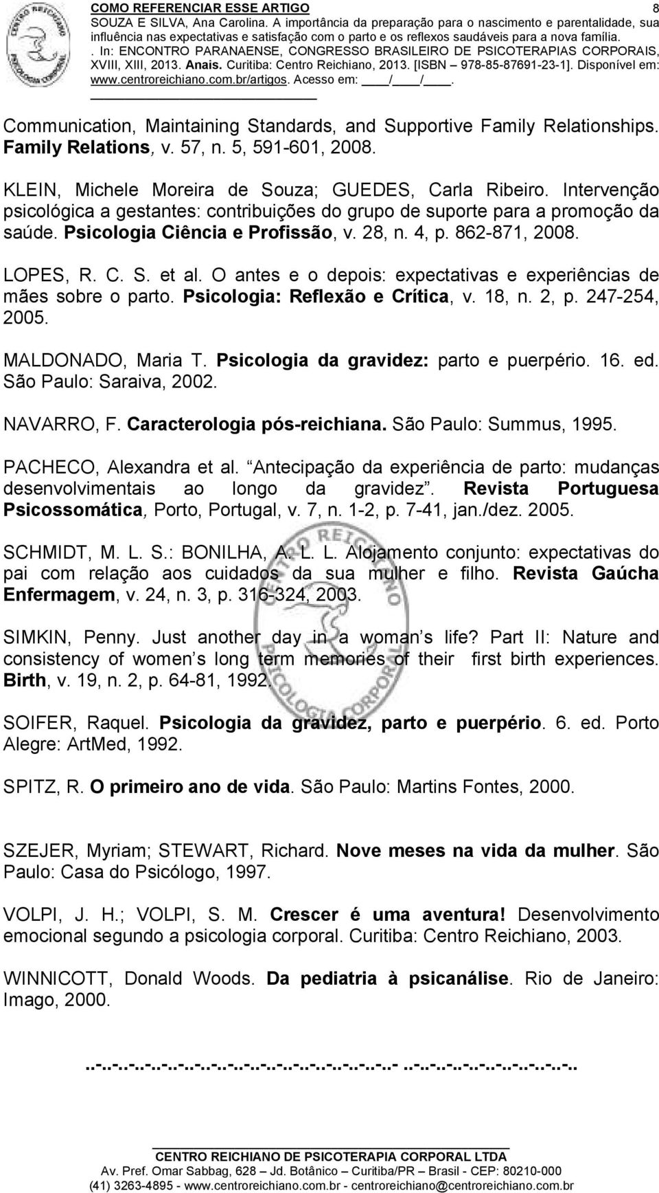 O antes e o depois: expectativas e experiências de mães sobre o parto. Psicologia: Reflexão e Crítica, v. 18, n. 2, p. 247-254, 2005. MALDONADO, Maria T. Psicologia da gravidez: parto e puerpério. 16.