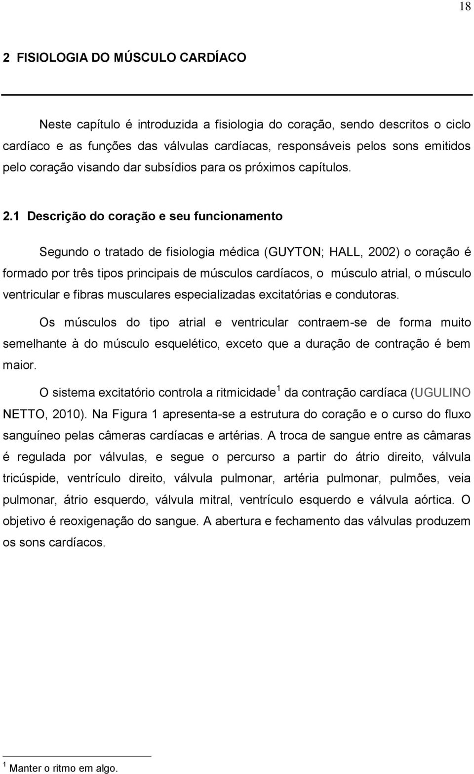 1 Descrição do coração e seu funcionamento Segundo o tratado de fisiologia médica (GUYTON; HALL, 2002) o coração é formado por três tipos principais de músculos cardíacos, o músculo atrial, o músculo