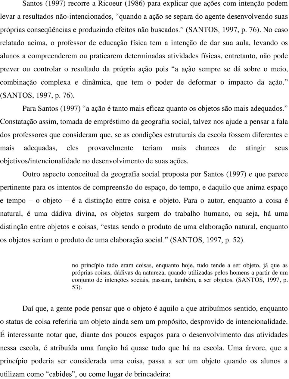 No caso relatado acima, o professor de educação física tem a intenção de dar sua aula, levando os alunos a compreenderem ou praticarem determinadas atividades físicas, entretanto, não pode prever ou