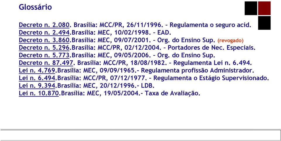 Brasília: MEC, 09/05/2006. Org. do Ensino Sup. Decreto n. 87.497. Brasília: MCC/PR, 18/08/1982. Regulamenta Lei n. 6.494. Lei n. 4.769.Brasília: MEC, 09/09/1965.