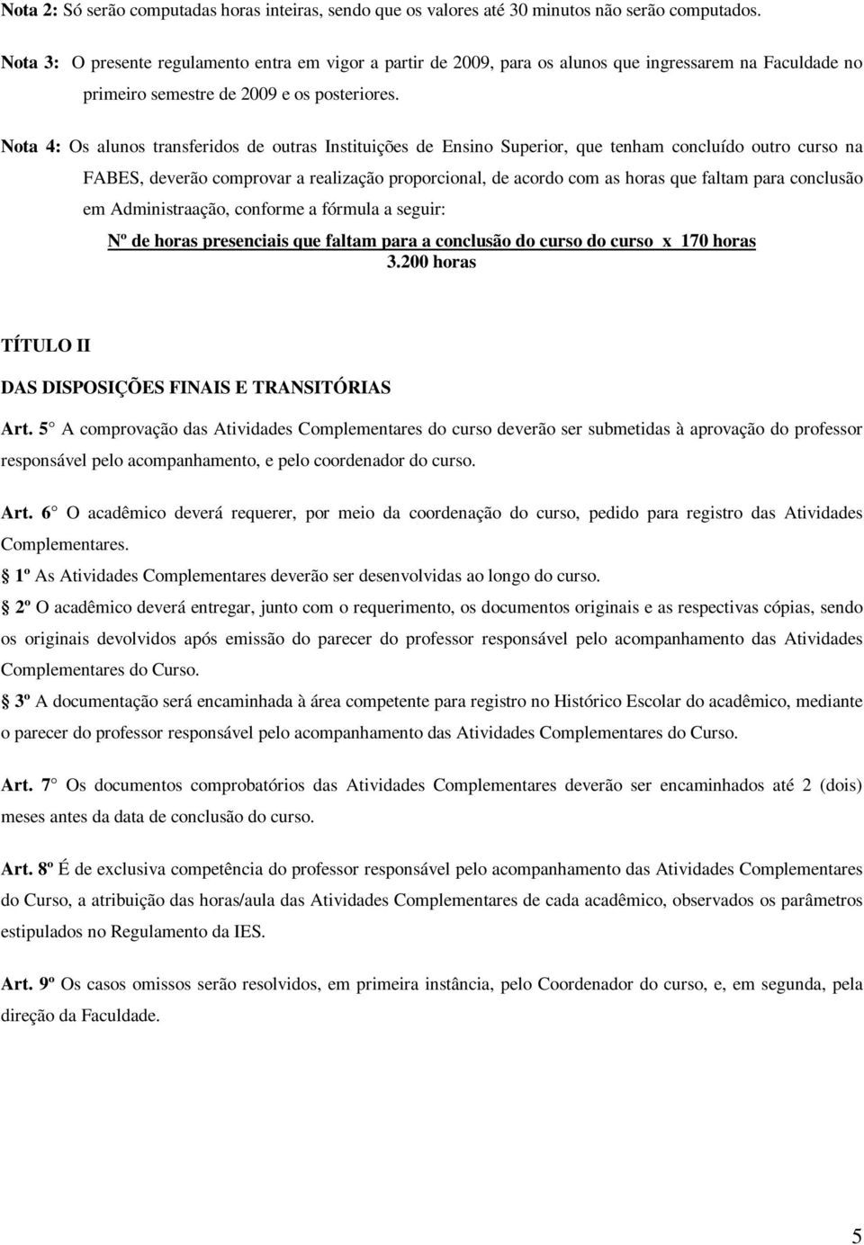 Nota 4: Os alunos transferidos de outras Instituições de Ensino Superior, que tenham concluído outro curso na FABES, deverão comprovar a realização proporcional, de acordo com as horas que faltam