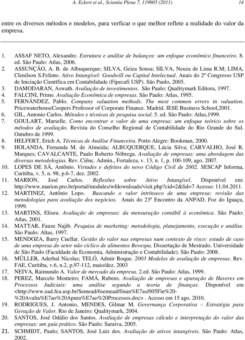 Felinto. Ativo Intangível: Goodwill ou Capital Intelectual. Anais do 2º Congresso USP de Iniciação Científica em Contabilidade (Fipecafi USP). São Paulo, 2005. 3. DAMODARAN, Aswath.