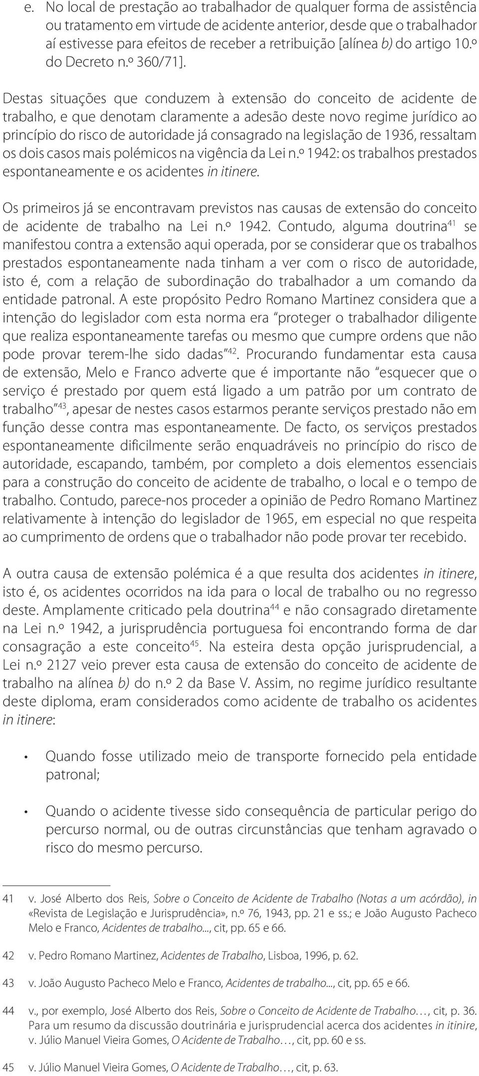 Destas situações que conduzem à extensão do conceito de acidente de trabalho, e que denotam claramente a adesão deste novo regime jurídico ao princípio do risco de autoridade já consagrado na