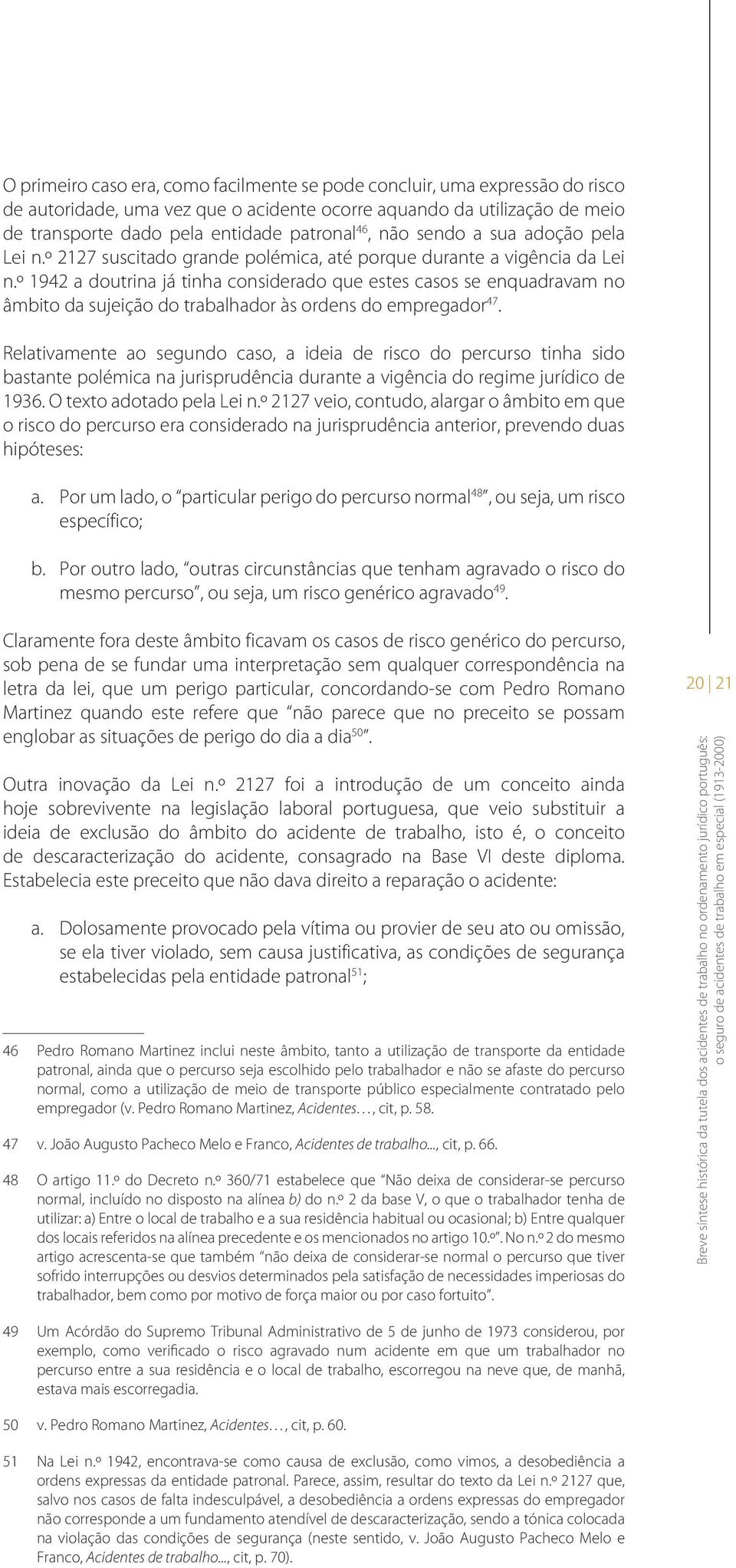 º 1942 a doutrina já tinha considerado que estes casos se enquadravam no âmbito da sujeição do trabalhador às ordens do empregador 47.