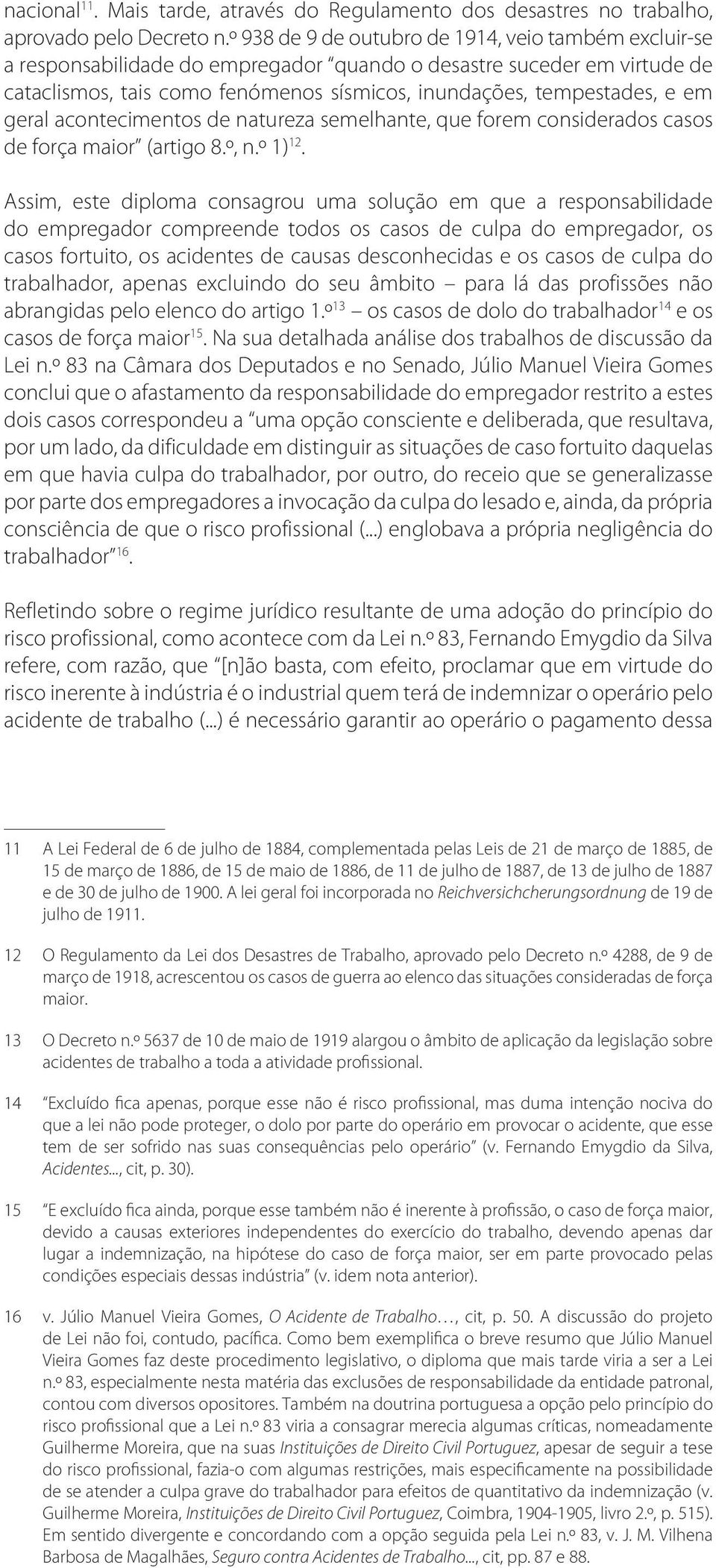 geral acontecimentos de natureza semelhante, que forem considerados casos de força maior (artigo 8.º, n.º 1) 12.